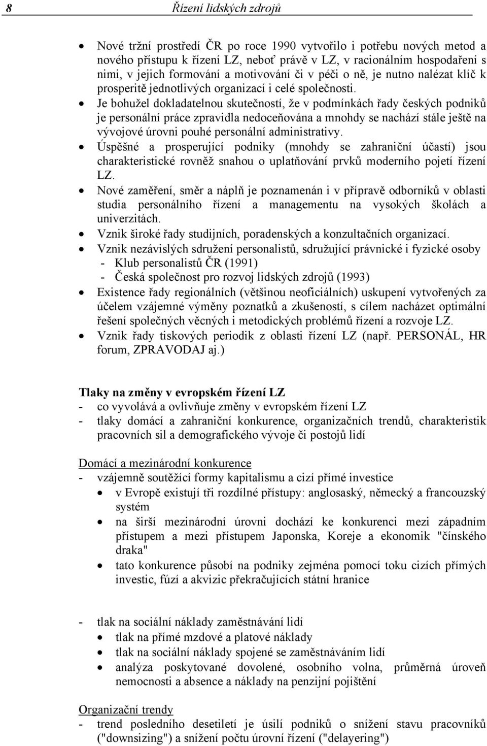 Je bohužel dokladatelnou skutečností, že v podmínkách řady českých podniků je personální práce zpravidla nedoceňována a mnohdy se nachází stále ještě na vývojové úrovni pouhé personální