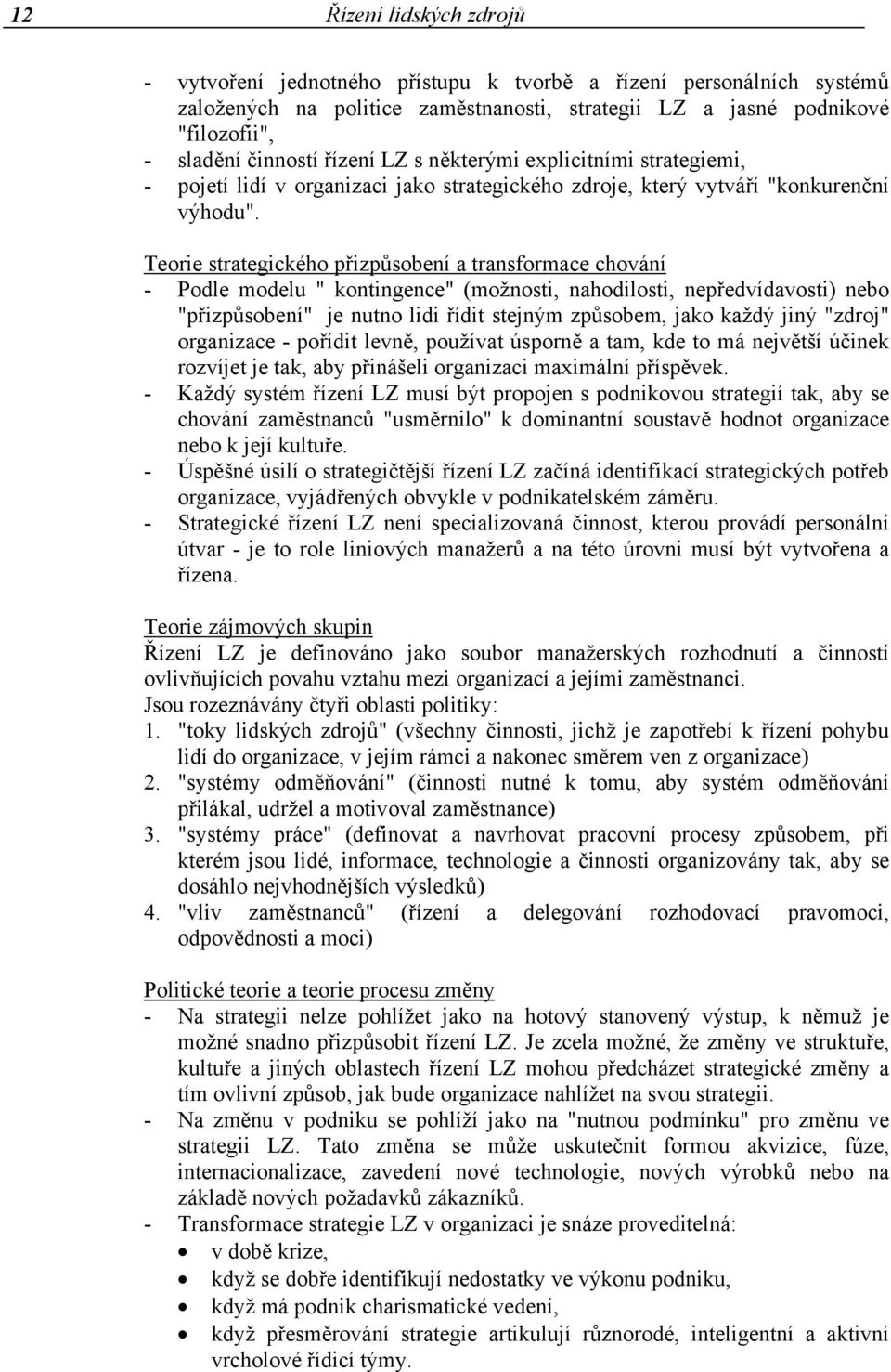 Teorie strategického přizpůsobení a transformace chování - Podle modelu " kontingence" (možnosti, nahodilosti, nepředvídavosti) nebo "přizpůsobení" je nutno lidi řídit stejným způsobem, jako každý