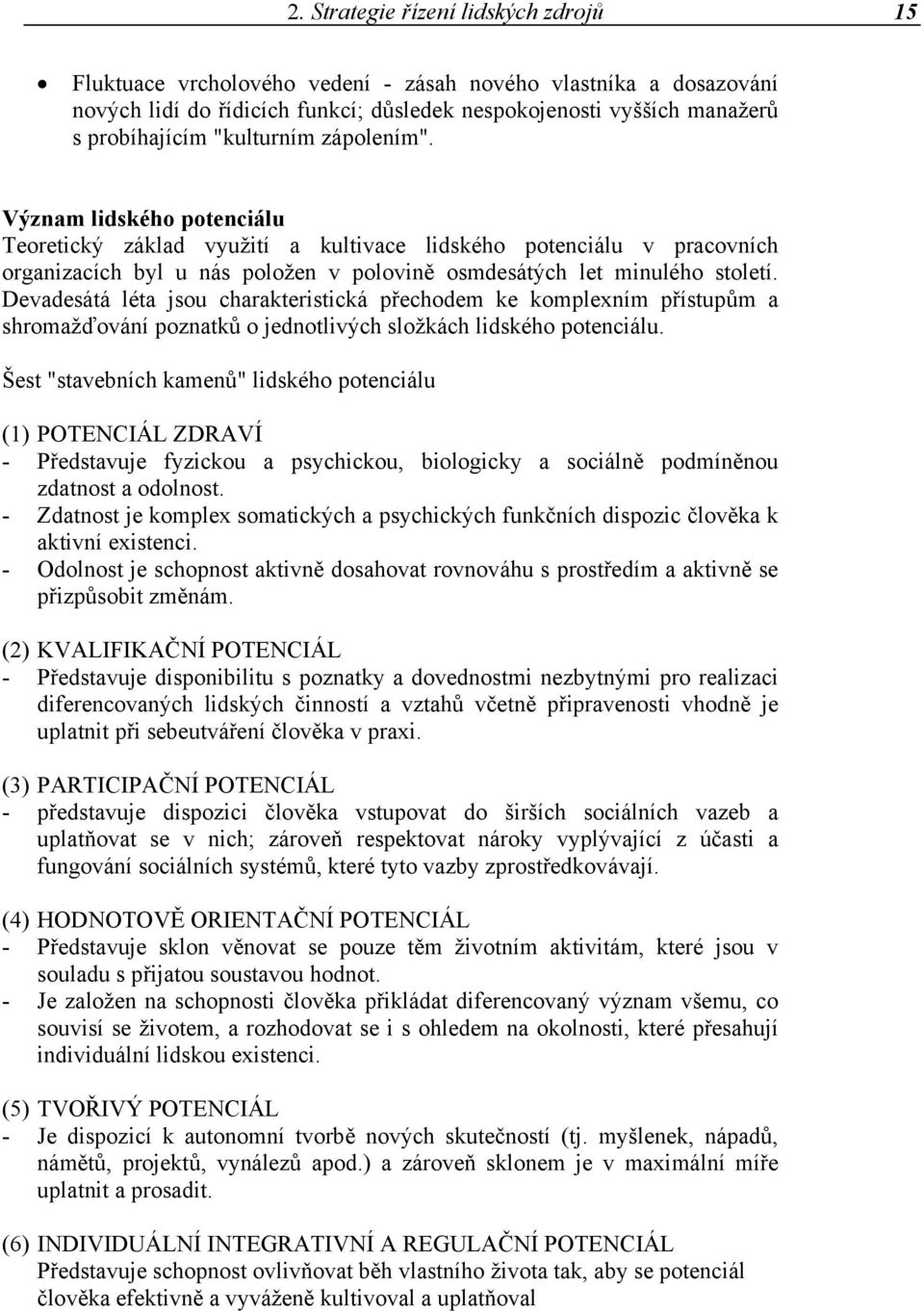 Devadesátá léta jsou charakteristická přechodem ke komplexním přístupům a shromažďování poznatků o jednotlivých složkách lidského potenciálu.