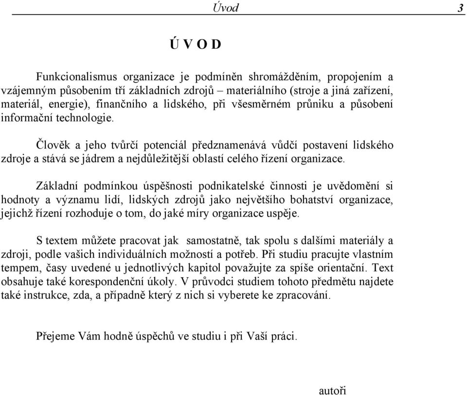 Člověk a jeho tvůrčí potenciál předznamenává vůdčí postavení lidského zdroje a stává se jádrem a nejdůležitější oblastí celého řízení organizace.