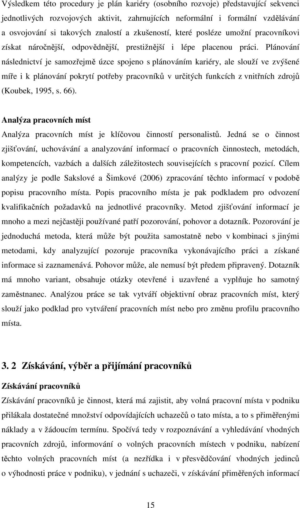 Plánování následnictví je samozřejmě úzce spojeno s plánováním kariéry, ale slouží ve zvýšené míře i k plánování pokrytí potřeby pracovníků v určitých funkcích z vnitřních zdrojů (Koubek, 1995, s.