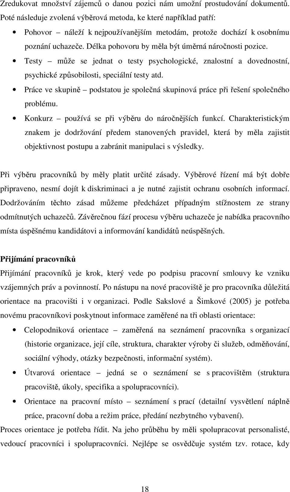 Délka pohovoru by měla být úměrná náročnosti pozice. Testy může se jednat o testy psychologické, znalostní a dovednostní, psychické způsobilosti, speciální testy atd.