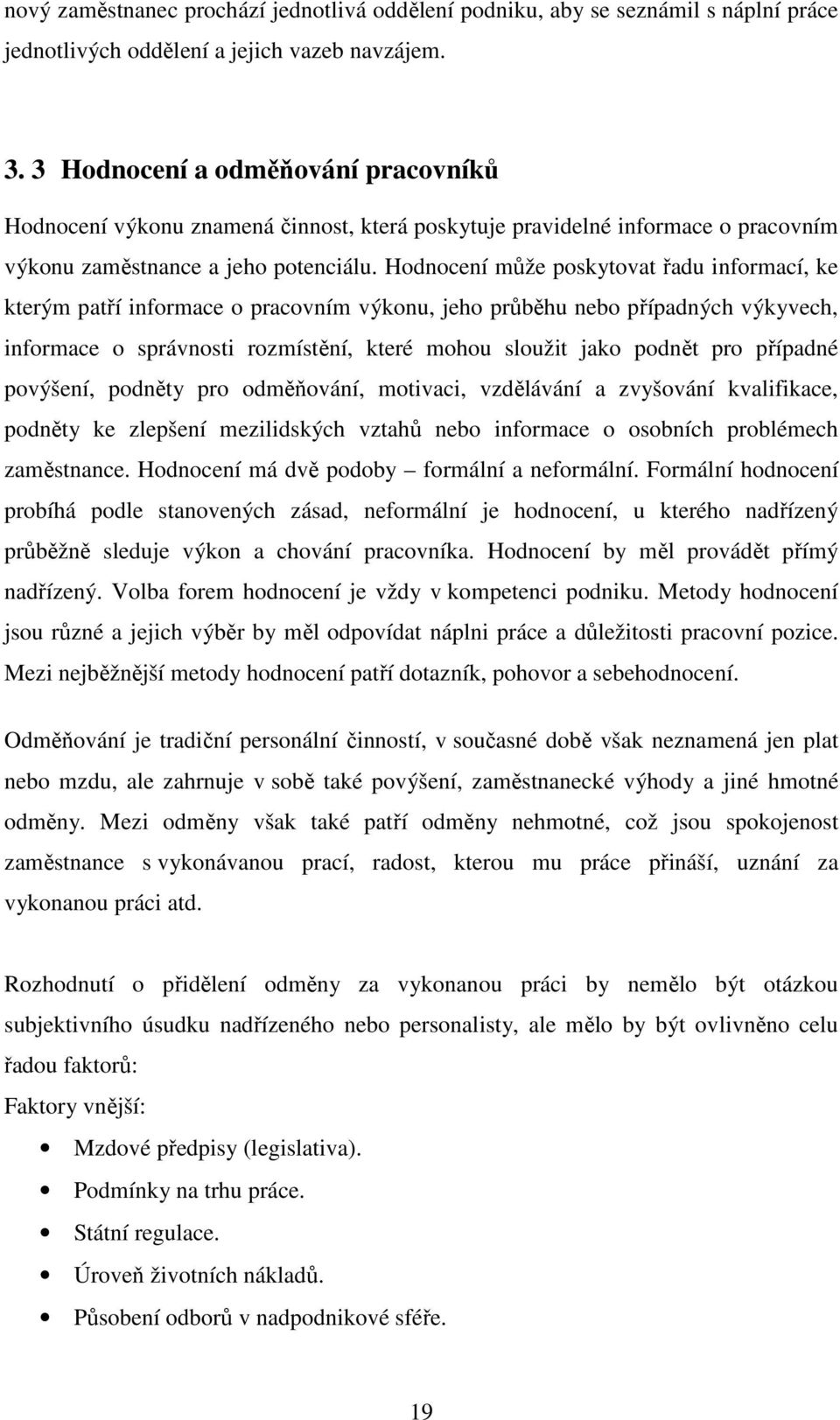 Hodnocení může poskytovat řadu informací, ke kterým patří informace o pracovním výkonu, jeho průběhu nebo případných výkyvech, informace o správnosti rozmístění, které mohou sloužit jako podnět pro