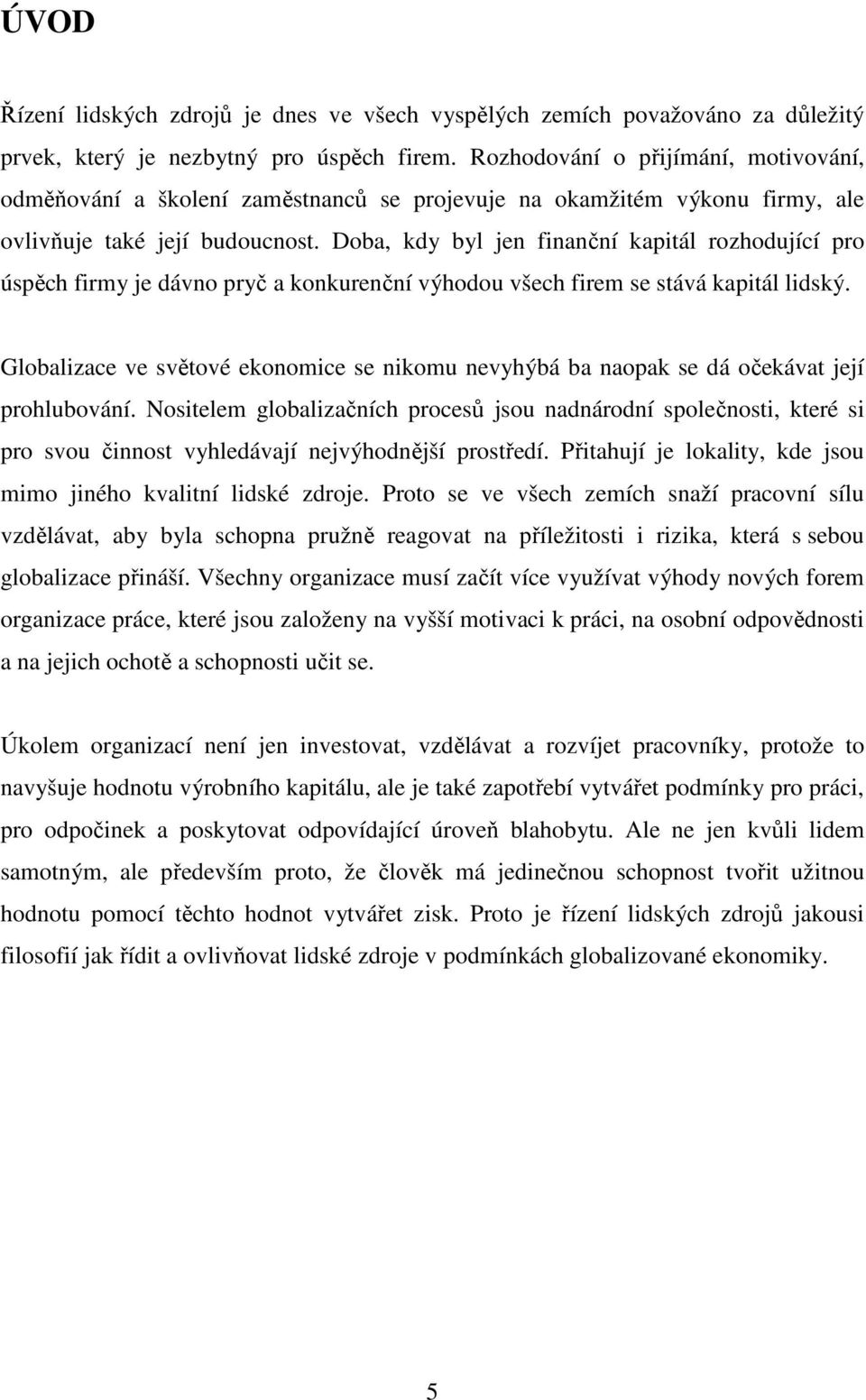 Doba, kdy byl jen finanční kapitál rozhodující pro úspěch firmy je dávno pryč a konkurenční výhodou všech firem se stává kapitál lidský.