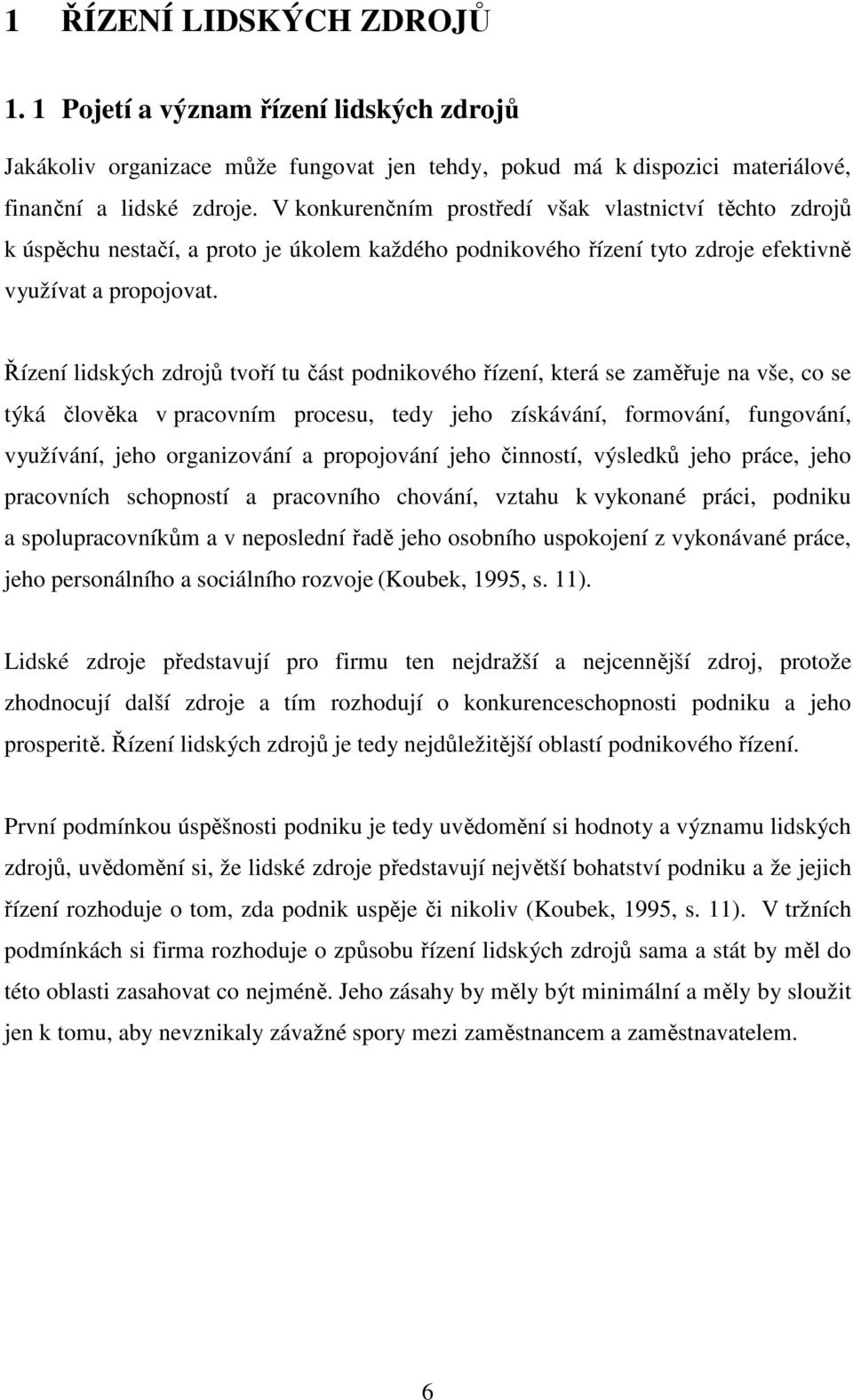 Řízení lidských zdrojů tvoří tu část podnikového řízení, která se zaměřuje na vše, co se týká člověka v pracovním procesu, tedy jeho získávání, formování, fungování, využívání, jeho organizování a