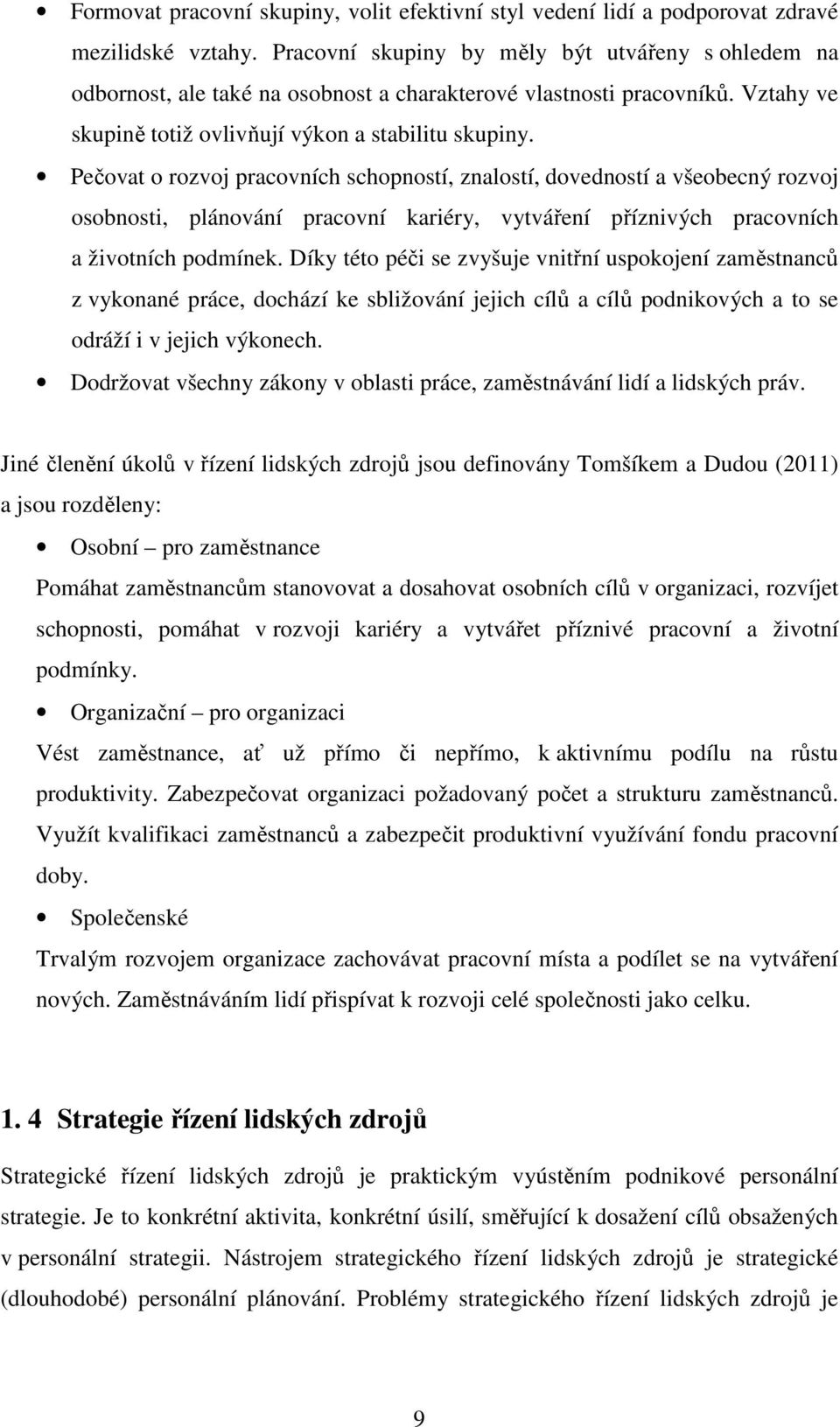 Pečovat o rozvoj pracovních schopností, znalostí, dovedností a všeobecný rozvoj osobnosti, plánování pracovní kariéry, vytváření příznivých pracovních a životních podmínek.