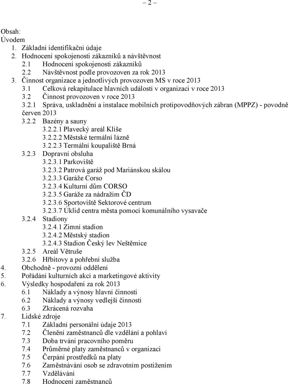 2.2 Bazény a sauny 3.2.2.1 Plavecký areál Klíše 3.2.2.2 Městské termální lázně 3.2.2.3 Termální koupaliště Brná 3.2.3 Dopravní obsluha 3.2.3.1 Parkoviště 3.2.3.2 Patrová garáž pod Mariánskou skálou 3.