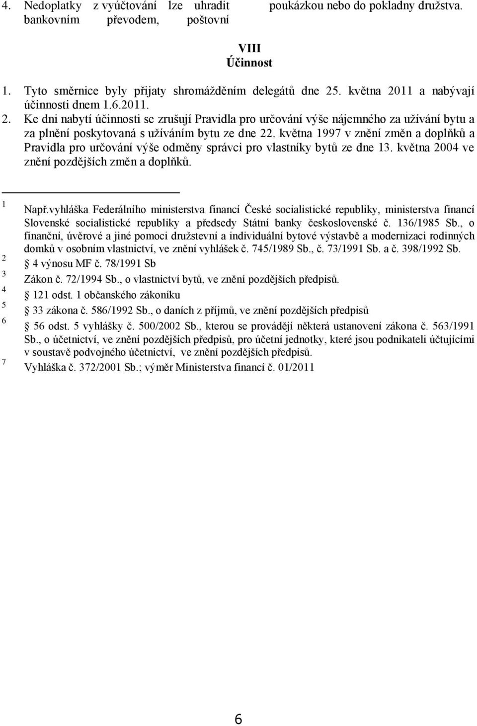 května 1997 v znění změn a doplňků a Pravidla pro určování výše odměny správci pro vlastníky bytů ze dne 13. května 2004 ve znění pozdějších změn a doplňků. 1 2 3 4 5 6 7 Např.