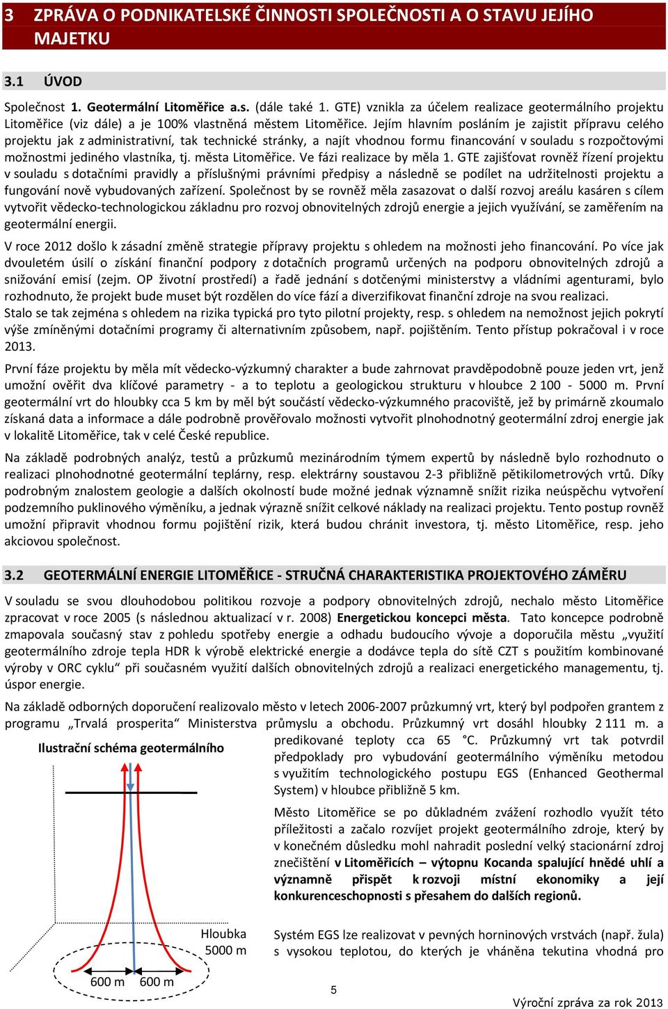 Jejím hlavním posláním je zajistit přípravu celého projektu jak z administrativní, tak technické stránky, a najít vhodnou formu financování v souladu s rozpočtovými možnostmi jediného vlastníka, tj.