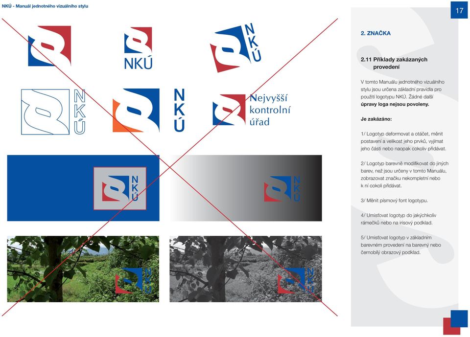 Je zakázáno: 1/ Logotyp deformovat a otáčet, měnit postavení a velikost jeho prvků, vyjímat jeho části nebo naopak cokoliv přidávat.