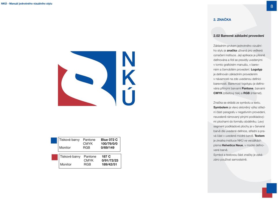 Logotyp je definován základním provedením v návaznosti na zde uvedenou definici barevnosti. Barevnost logotypu je defino- vána přímými barvami Pantone, barvami CMYK (ofsetový tisk) a RGB (internet).