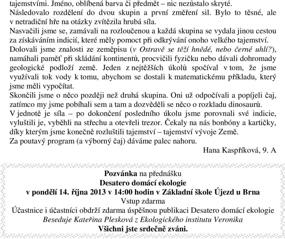 Dolovali jsme znalosti ze zeměpisu (v Ostravě se těží hnědé, nebo černé uhlí?), namáhali paměť při skládání kontinentů, procvičili fyzičku nebo dávali dohromady geologické podloží země.