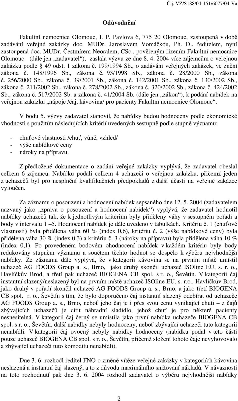 , o zadávání veřejných zakázek, ve znění zákona č. 148/1996 Sb., zákona č. 93/1998 Sb., zákona č. 28/2000 Sb., zákona č. 256/2000 Sb., zákona č. 39/2001 Sb., zákona č. 142/2001 Sb., zákona č. 130/2002 Sb.