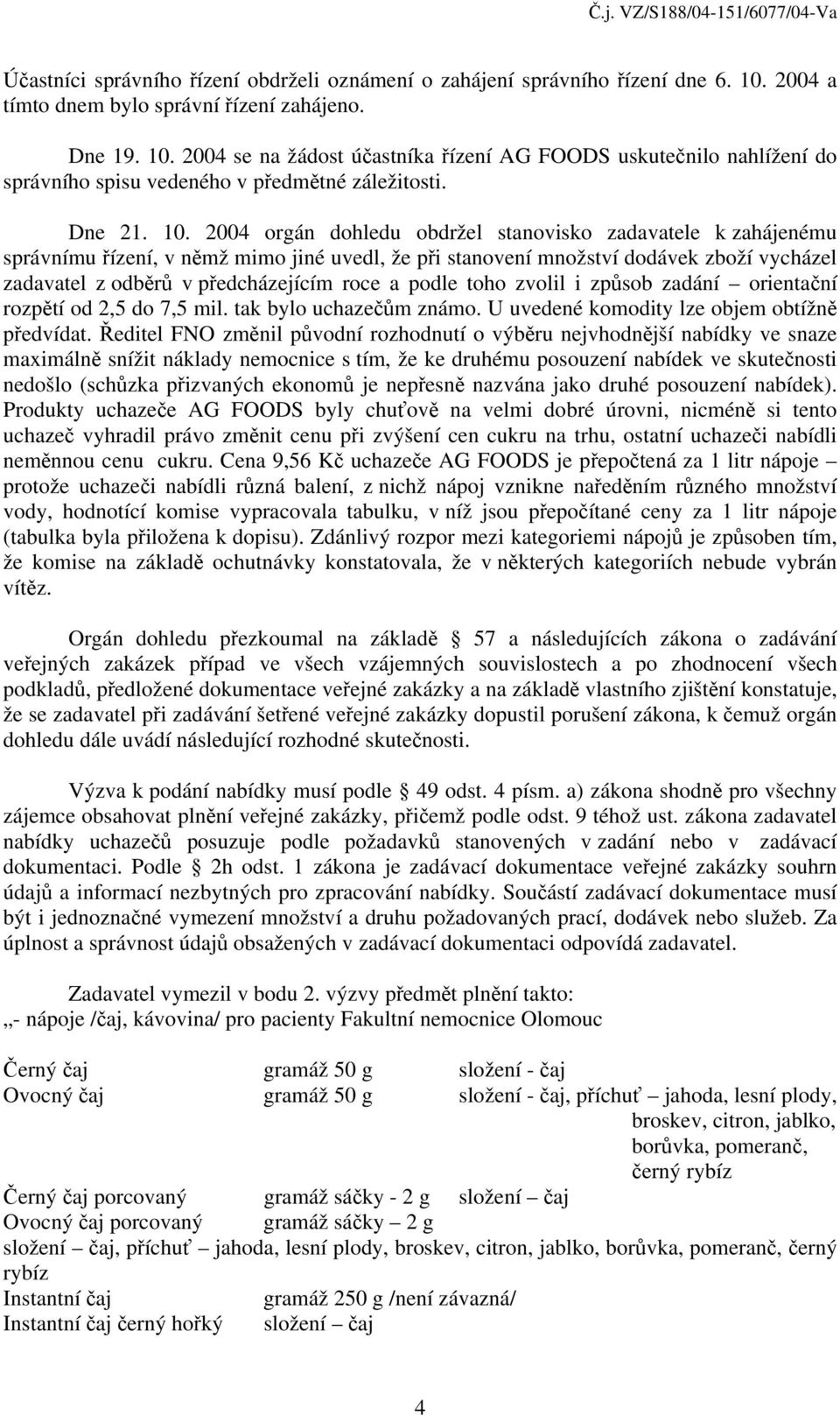 2004 se na žádost účastníka řízení AG FOODS uskutečnilo nahlížení do správního spisu vedeného v předmětné záležitosti. Dne 21. 10.