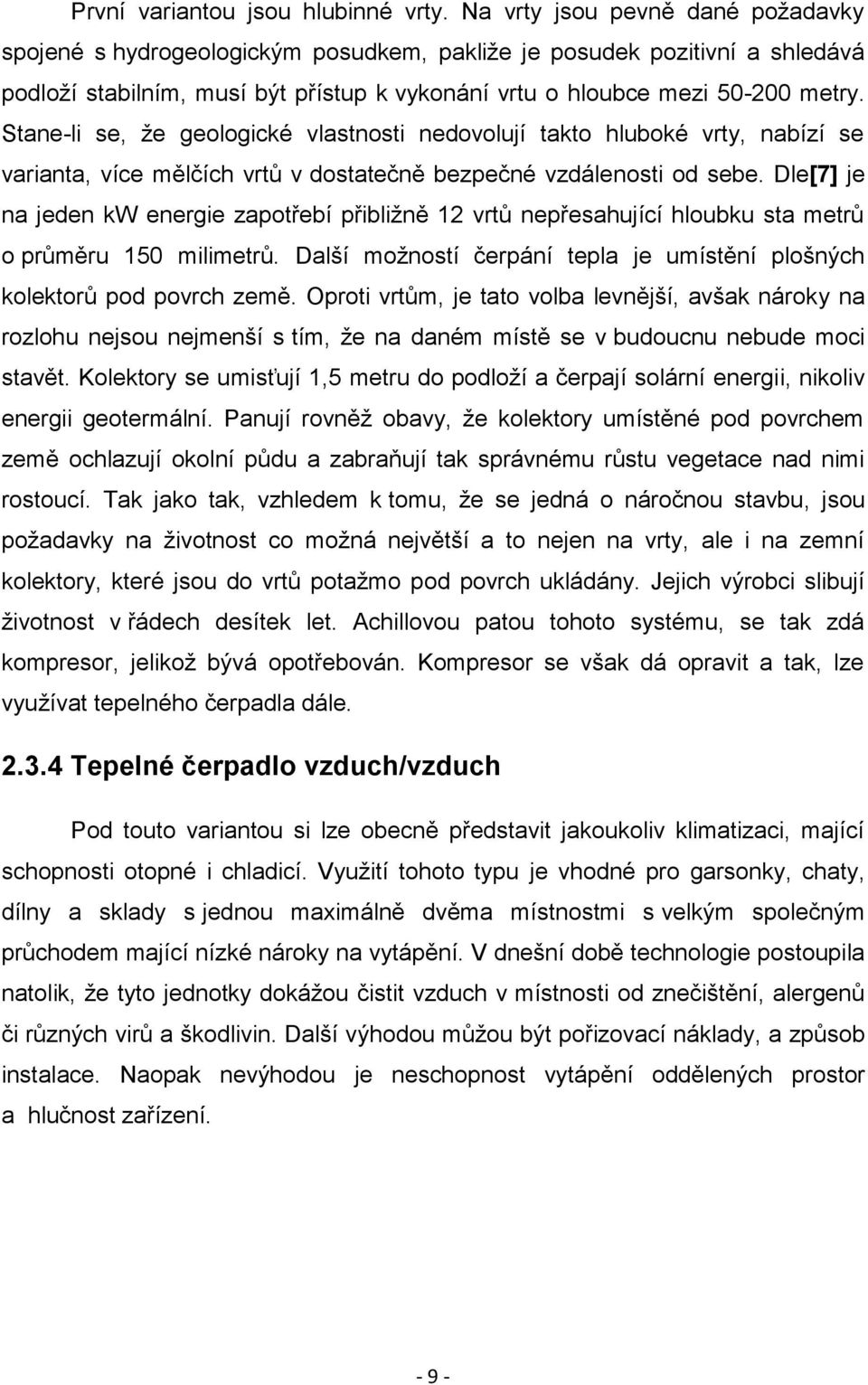 Stane-li se, že geologické vlastnosti nedovolují takto hluboké vrty, nabízí se varianta, více mělčích vrtů v dostatečně bezpečné vzdálenosti od sebe.