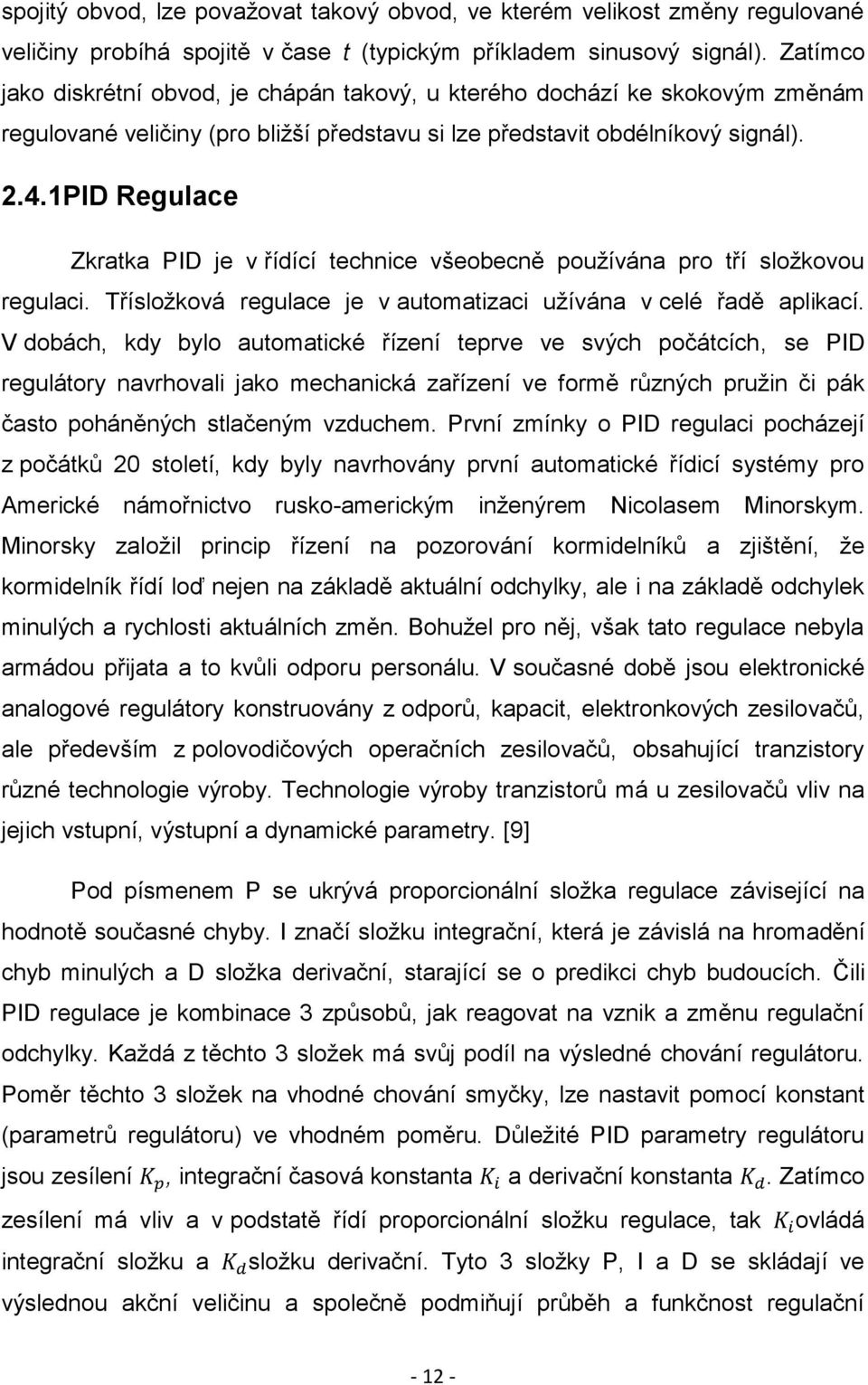 1PID Regulace Zkratka PID je v řídící technice všeobecně používána pro tří složkovou regulaci. Třísložková regulace je v automatizaci užívána v celé řadě aplikací.