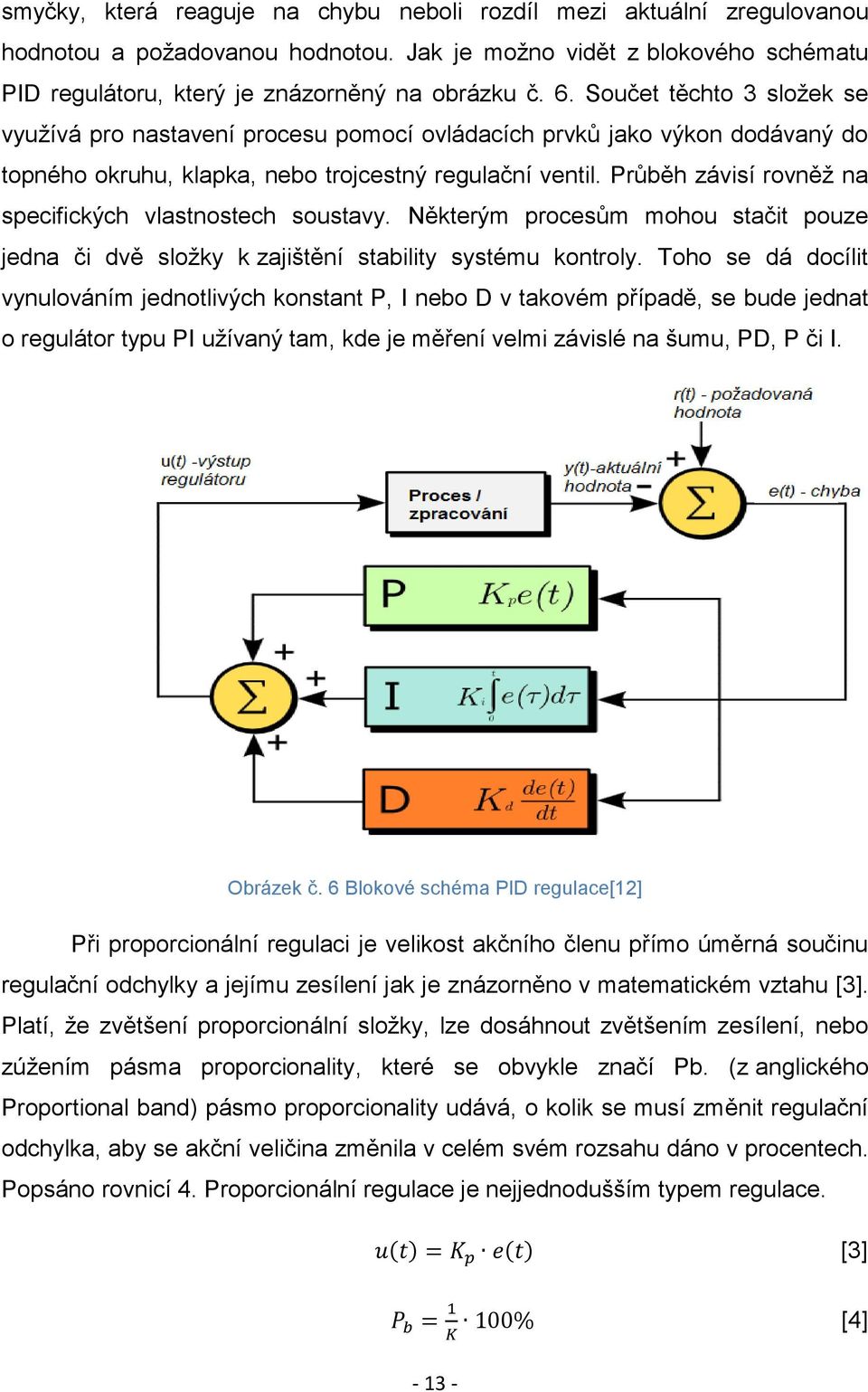 Průběh závisí rovněž na specifických vlastnostech soustavy. Některým procesům mohou stačit pouze jedna či dvě složky k zajištění stability systému kontroly.