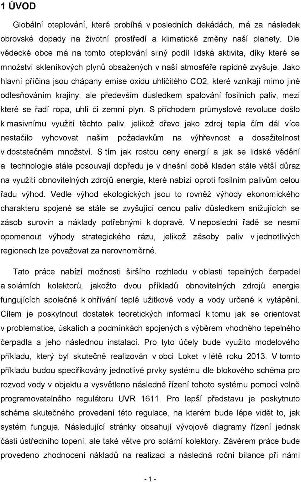 Jako hlavní příčina jsou chápany emise oxidu uhličitého CO2, které vznikají mimo jiné odlesňováním krajiny, ale především důsledkem spalování fosilních paliv, mezi které se řadí ropa, uhlí či zemní