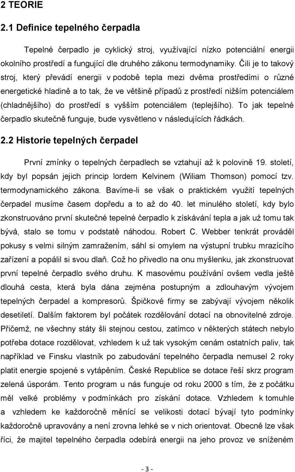 prostředí s vyšším potenciálem (teplejšího). To jak tepelné čerpadlo skutečně funguje, bude vysvětleno v následujících řádkách. 2.