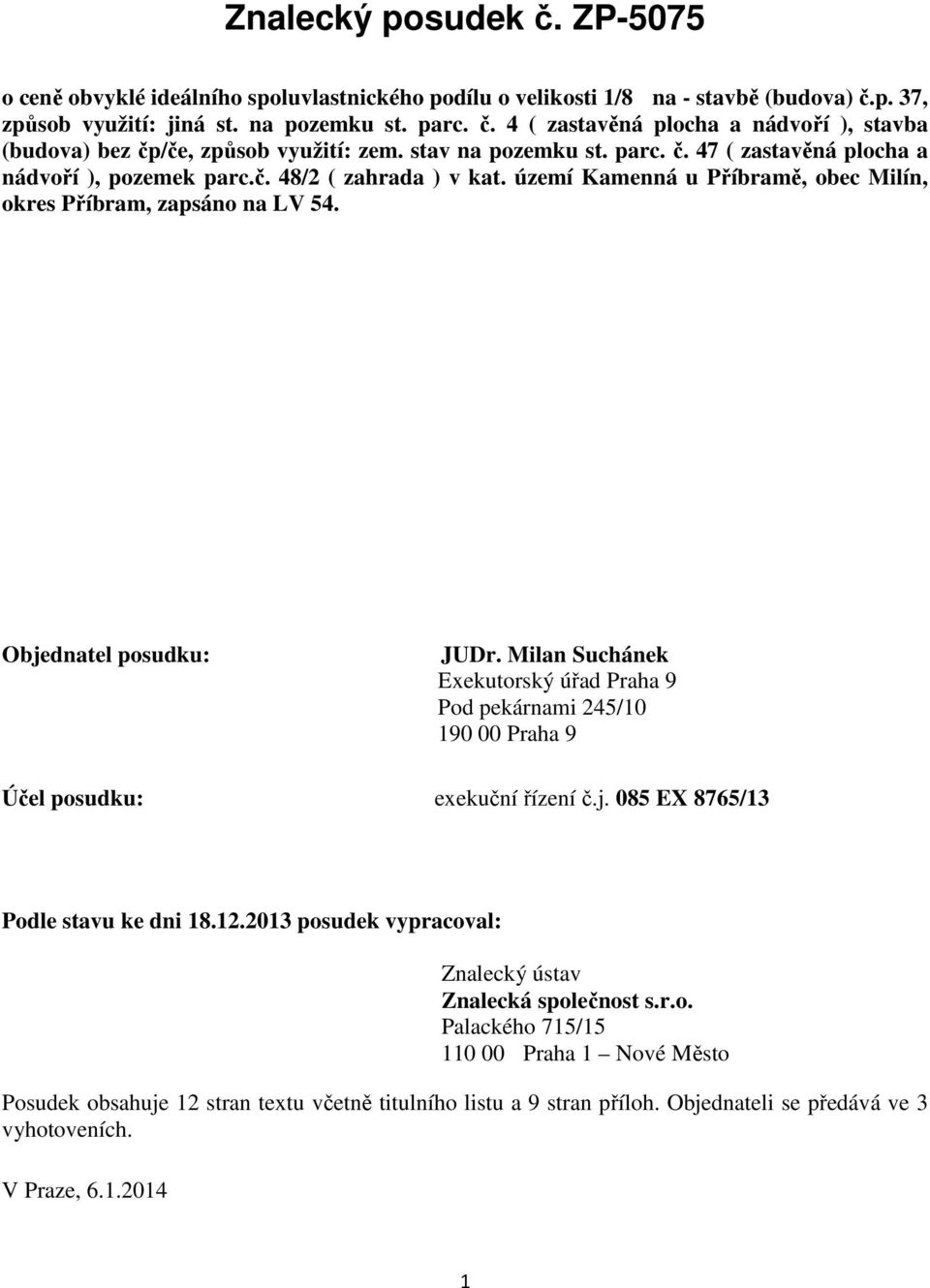 Milan Suchánek Exekutorský úřad Praha 9 Pod pekárnami 245/10 190 00 Praha 9 Účel posudku: exekuční řízení č.j. 085 EX 8765/13 Podle stavu ke dni 18.12.