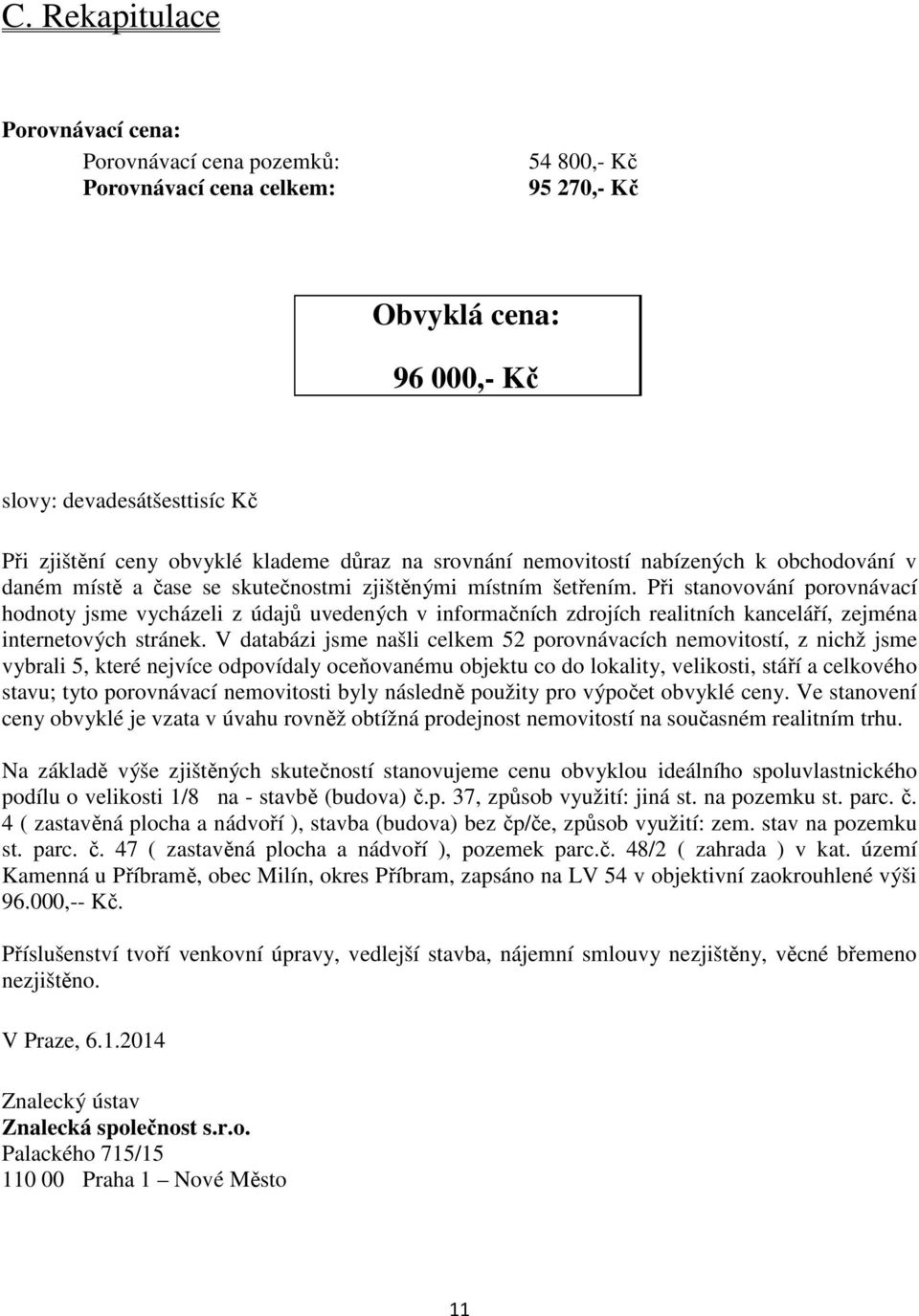 Při stanovování porovnávací hodnoty jsme vycházeli z údajů uvedených v informačních zdrojích realitních kanceláří, zejména internetových stránek.