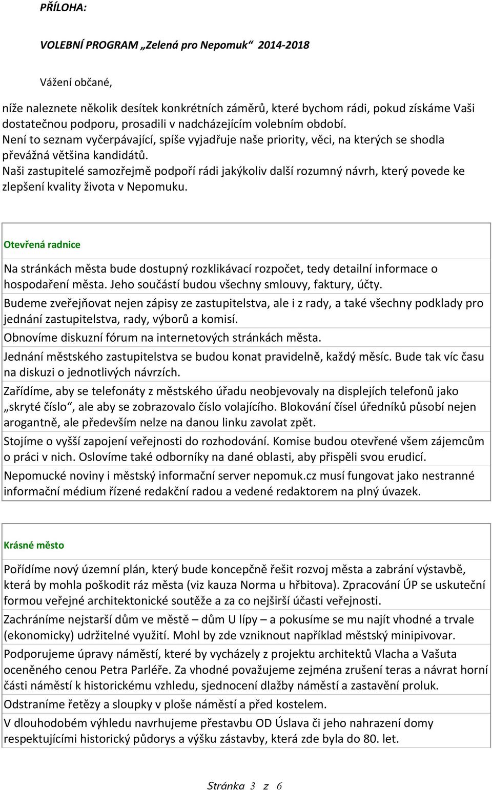 Naši zastupitelé samozřejmě podpoří rádi jakýkoliv další rozumný návrh, který povede ke zlepšení kvality života v Nepomuku.