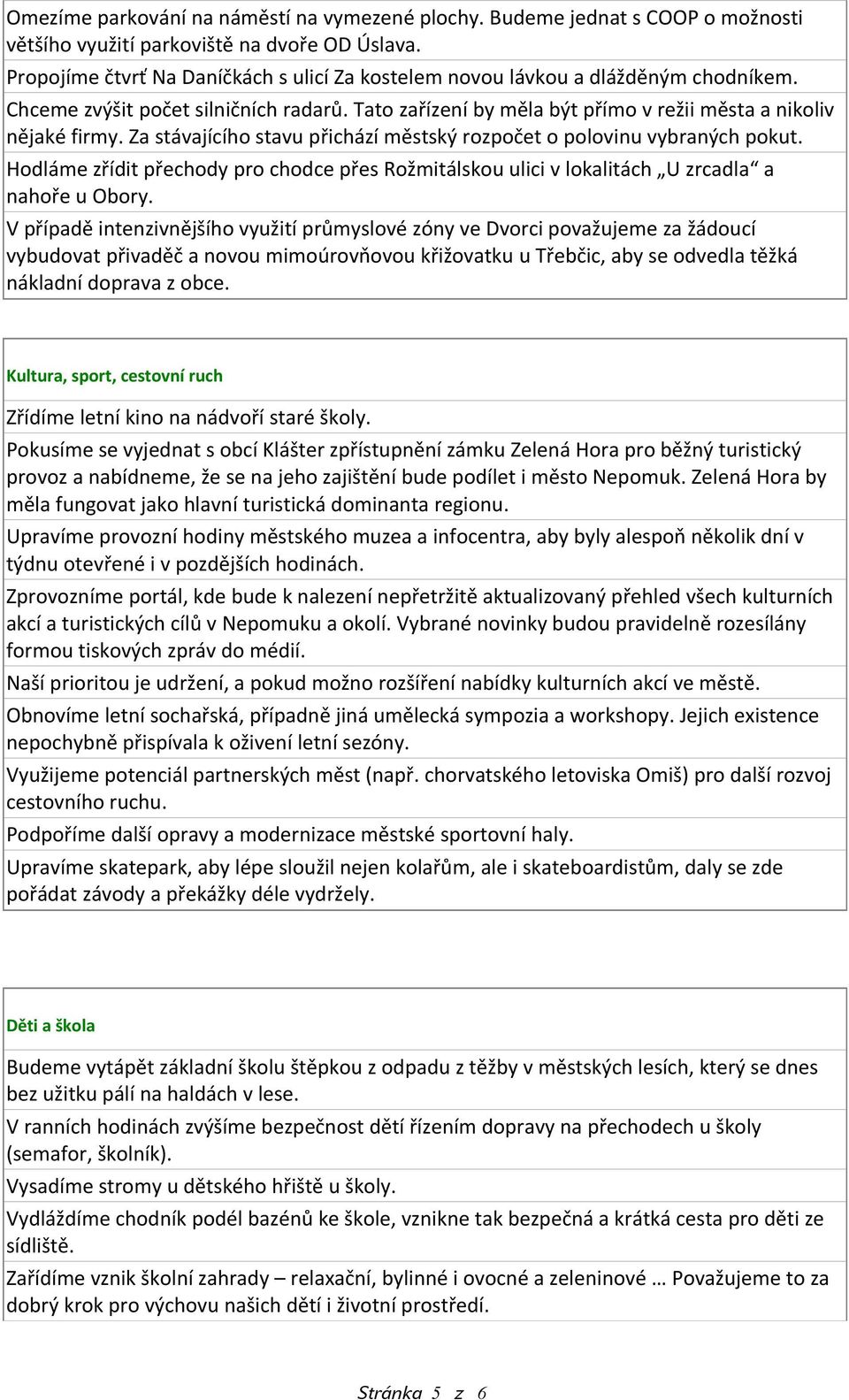 Za stávajícího stavu přichází městský rozpočet o polovinu vybraných pokut. Hodláme zřídit přechody pro chodce přes Rožmitálskou ulici v lokalitách U zrcadla a nahoře u Obory.