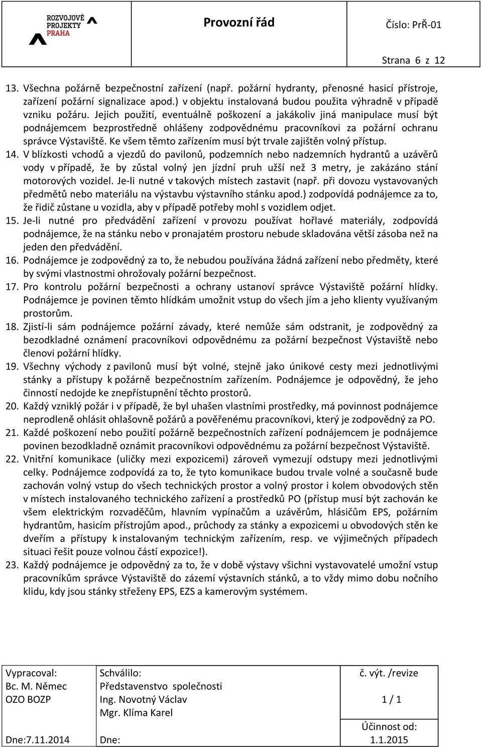 Jejich použití, eventuálně poškození a jakákoliv jiná manipulace musí být podnájemcem bezprostředně ohlášeny zodpovědnému pracovníkovi za požární ochranu správce Výstaviště.