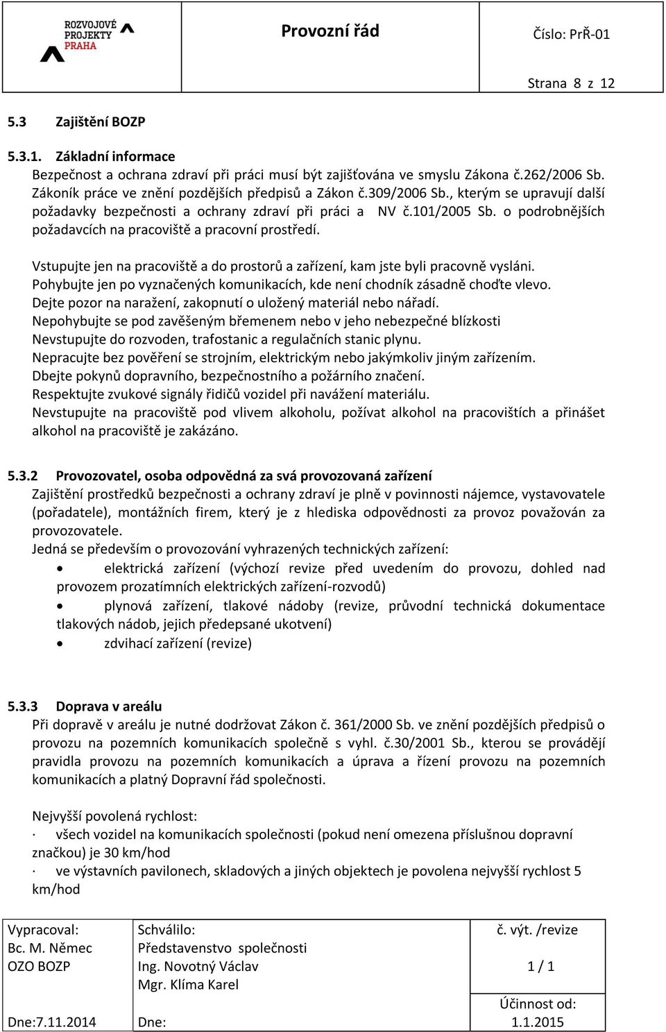 o podrobnějších požadavcích na pracoviště a pracovní prostředí. Vstupujte jen na pracoviště a do prostorů a zařízení, kam jste byli pracovně vysláni.