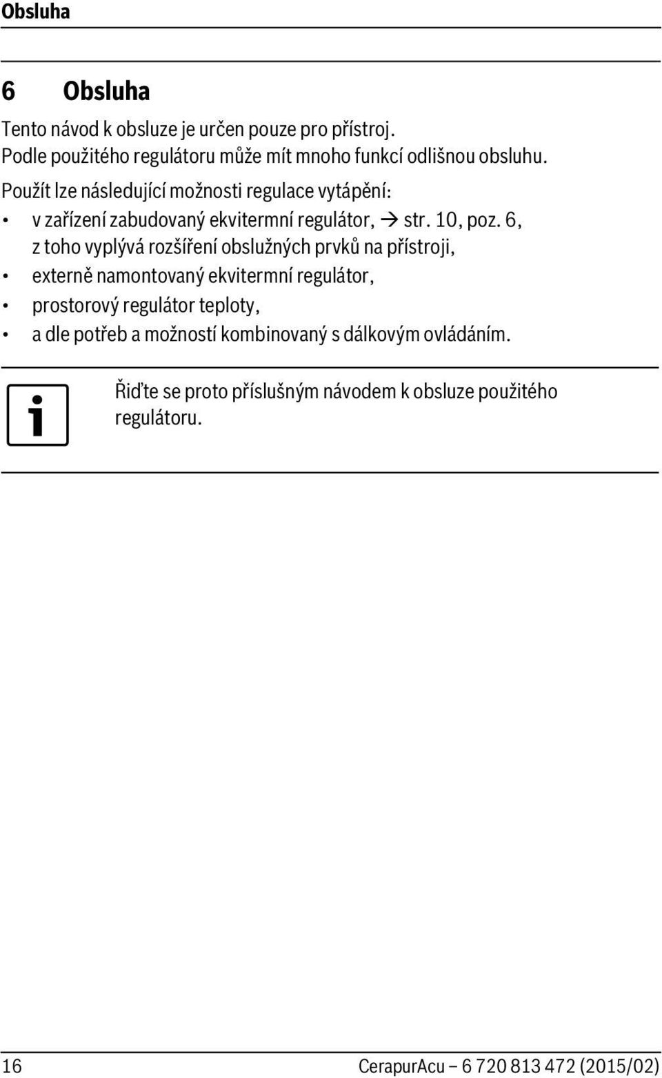 Použít lze následující možnosti regulace vytápění: v zařízení zabudovaný ekvitermní regulátor, str. 0, poz.