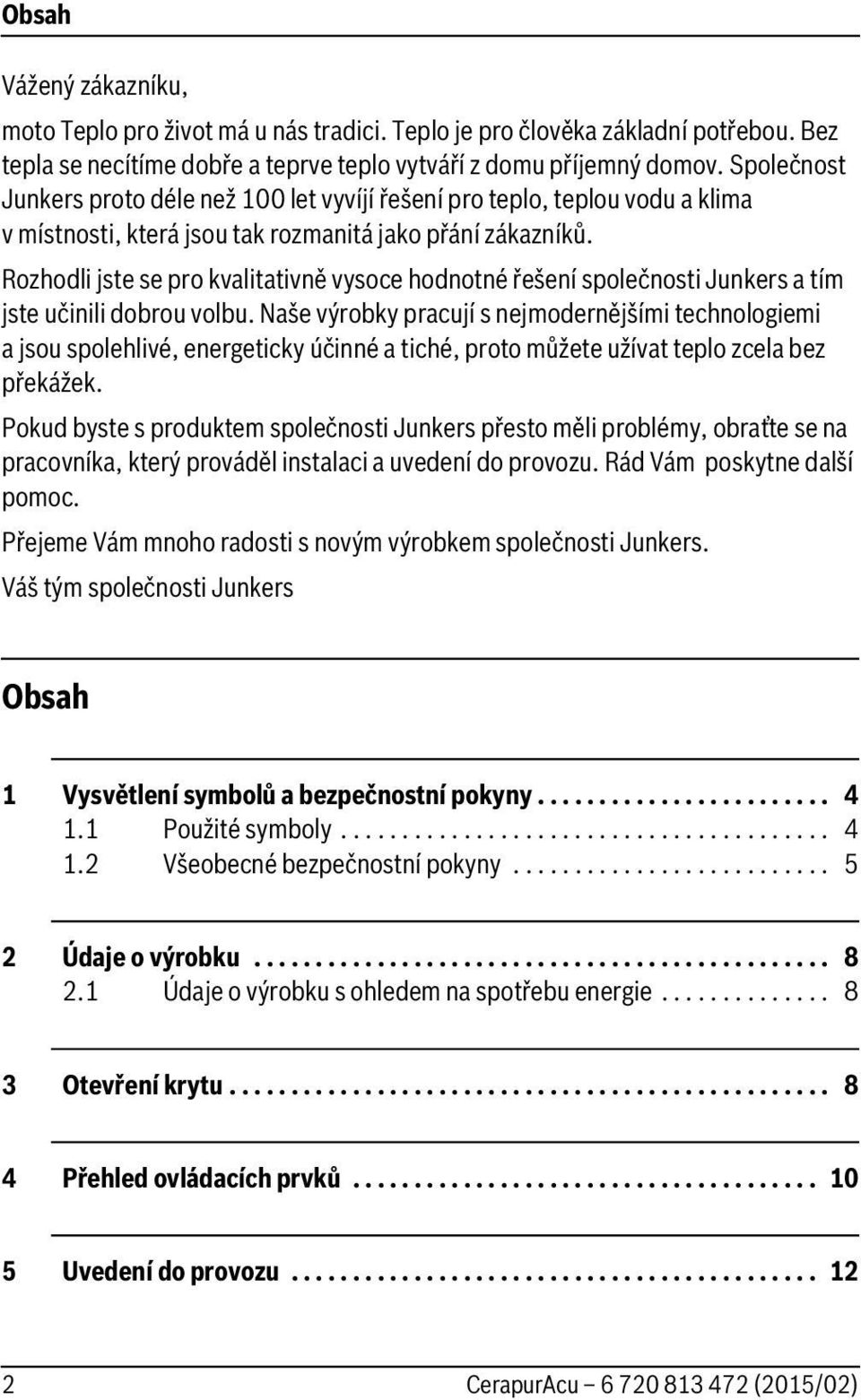 Rozhodli jste se pro kvalitativně vysoce hodnotné řešení společnosti Junkers a tím jste učinili dobrou volbu.