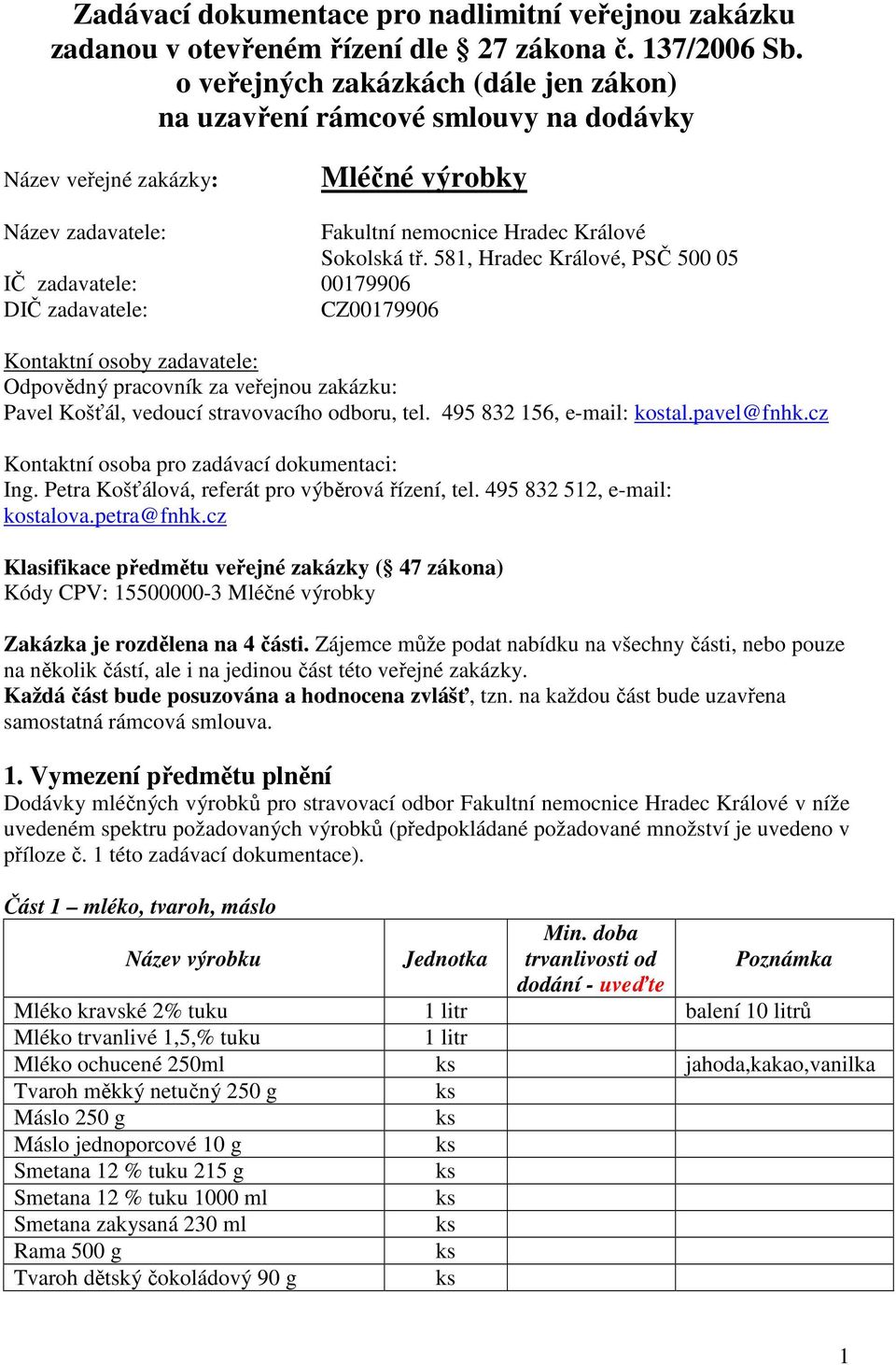 581, Hradec Králové, PSČ 500 05 IČ zadavatele: 00179906 DIČ zadavatele: CZ00179906 Kontaktní osoby zadavatele: Odpovědný pracovník za veřejnou zakázku: Pavel Košťál, vedoucí stravovacího odboru, tel.