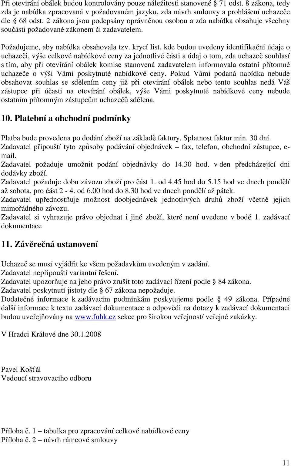 krycí list, kde budou uvedeny identifikační údaje o uchazeči, výše celkové nabídkové ceny za jednotlivé části a údaj o tom, zda uchazeč souhlasí s tím, aby při otevírání obálek komise stanovená