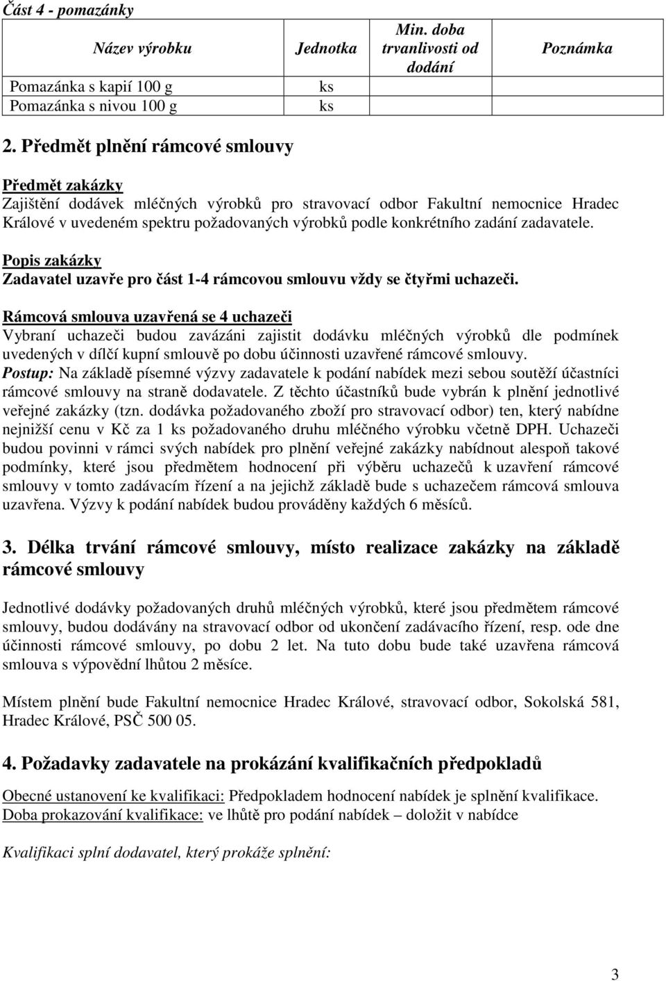 zadání zadavatele. Popis zakázky Zadavatel uzavře pro část 1-4 rámcovou smlouvu vždy se čtyřmi uchazeči.