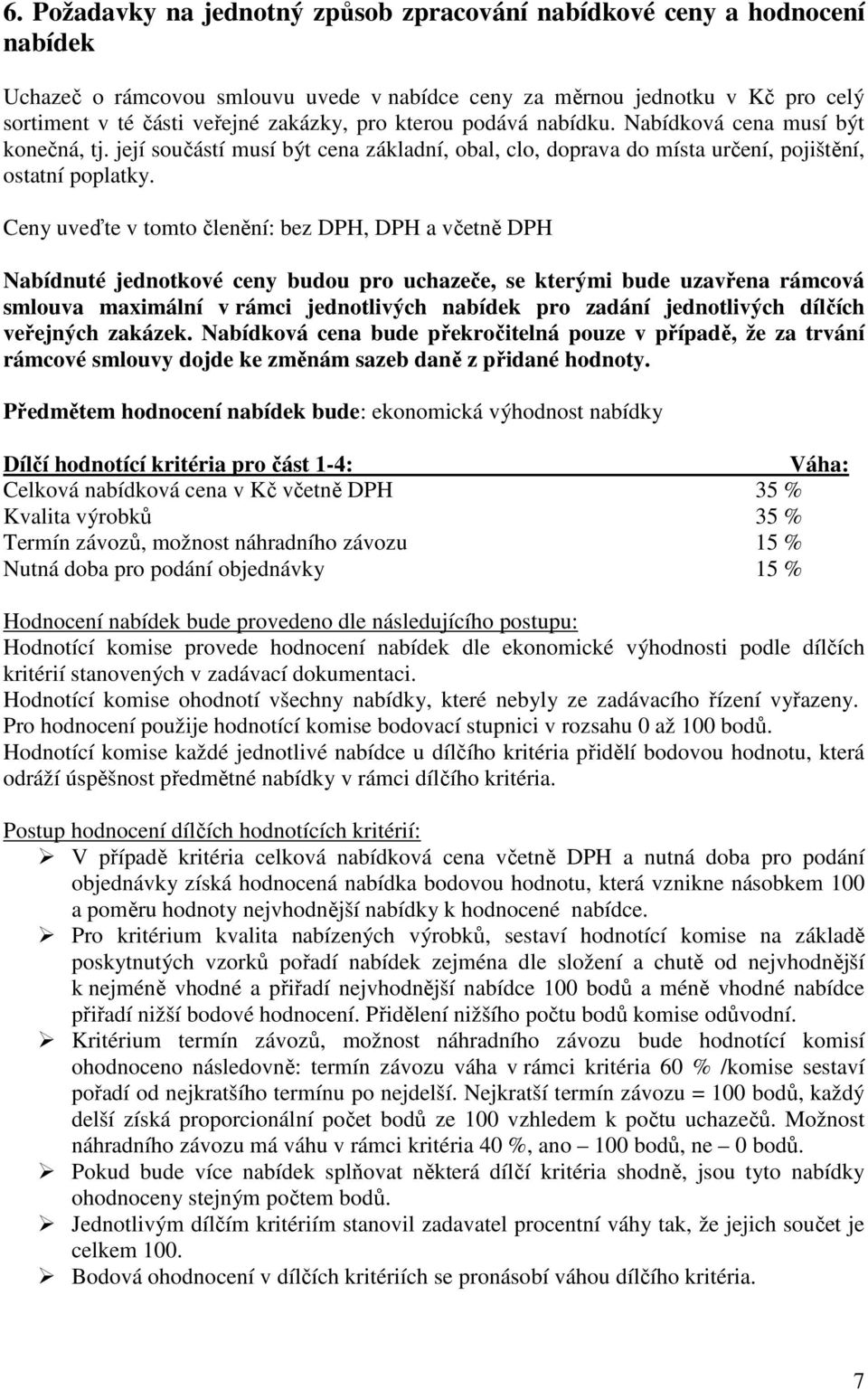 Ceny uveďte v tomto členění: bez DPH, DPH a včetně DPH Nabídnuté jednotkové ceny budou pro uchazeče, se kterými bude uzavřena rámcová smlouva maximální v rámci jednotlivých nabídek pro zadání