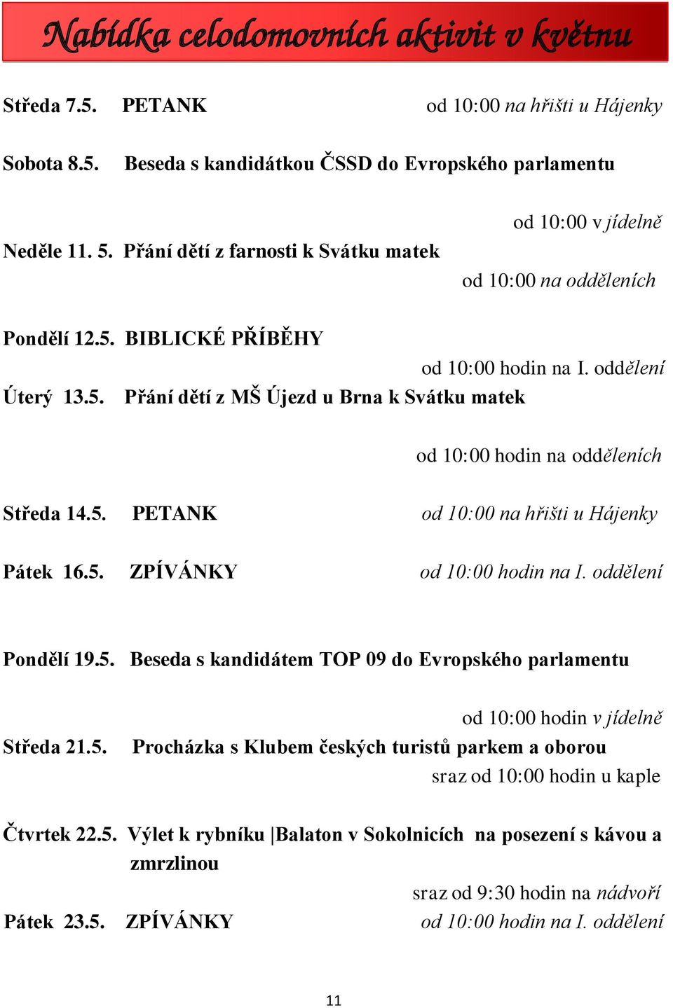 5. PETANK od 10:00 na hřišti u Hájenky Pátek 16.5. ZPÍVÁNKY od 10:00 hodin na I. oddělení Pondělí 19.5. Beseda s kandidátem TOP 09 do Evropského parlamentu Středa 21.5. od 10:00 hodin v jídelně Procházka s Klubem českých turistů parkem a oborou sraz od 10:00 hodin u kaple Čtvrtek 22.