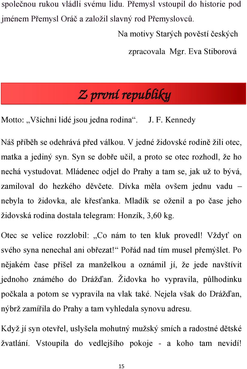 Syn se dobře učil, a proto se otec rozhodl, že ho nechá vystudovat. Mládenec odjel do Prahy a tam se, jak už to bývá, zamiloval do hezkého děvčete.