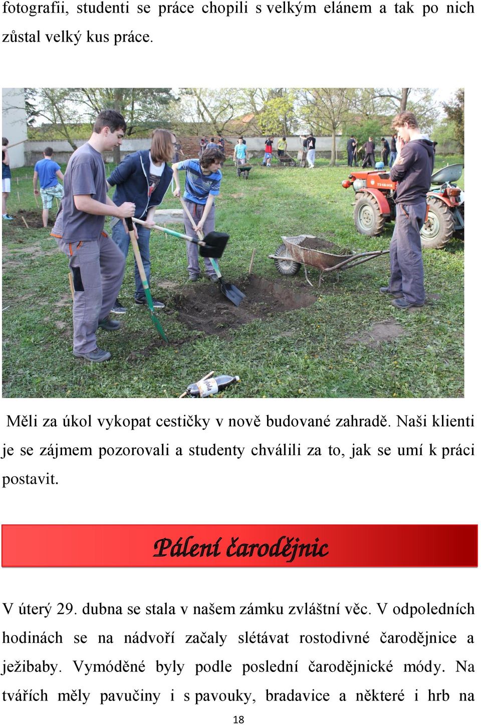 Naši klienti je se zájmem pozorovali a studenty chválili za to, jak se umí k práci postavit. Pálení čarodějnic V úterý 29.