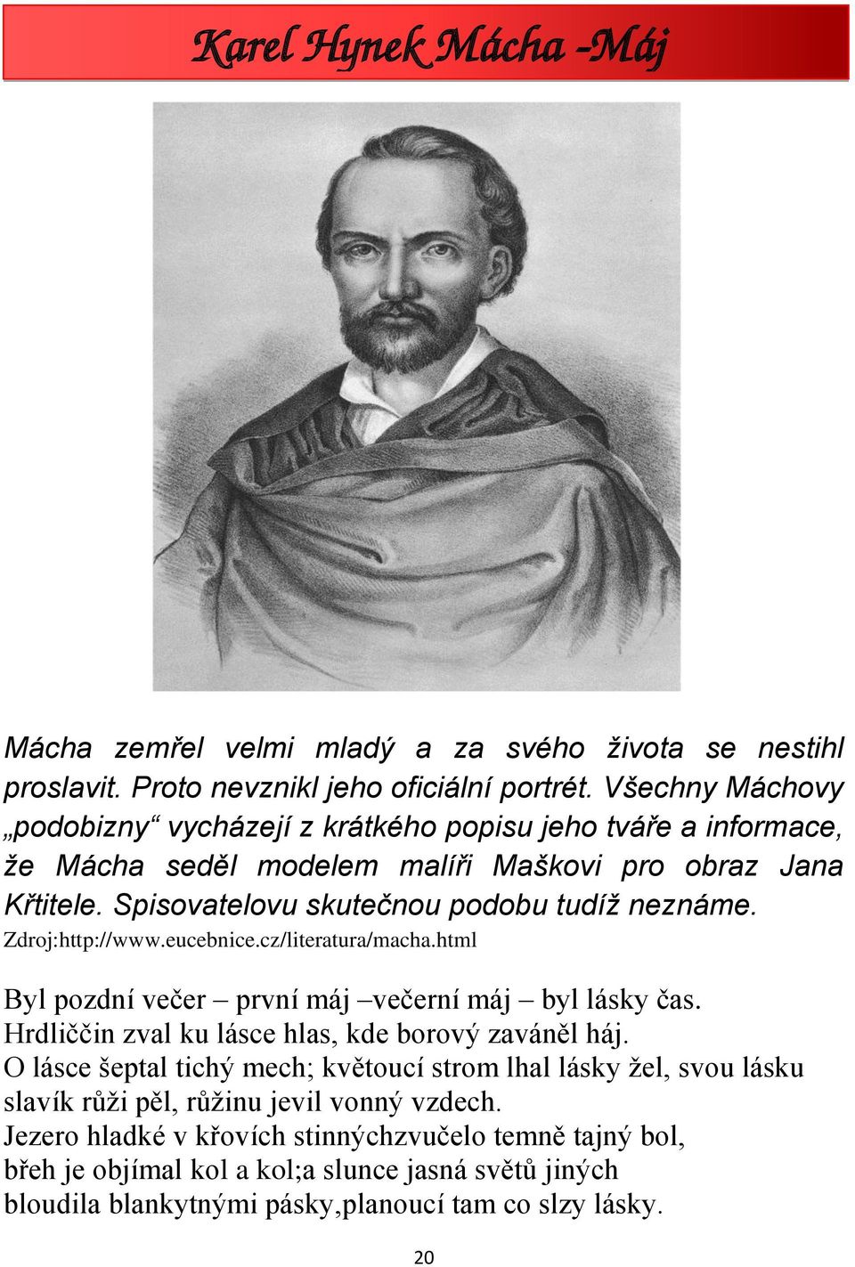 Zdroj:http://www.eucebnice.cz/literatura/macha.html Byl pozdní večer první máj večerní máj byl lásky čas. Hrdliččin zval ku lásce hlas, kde borový zaváněl háj.