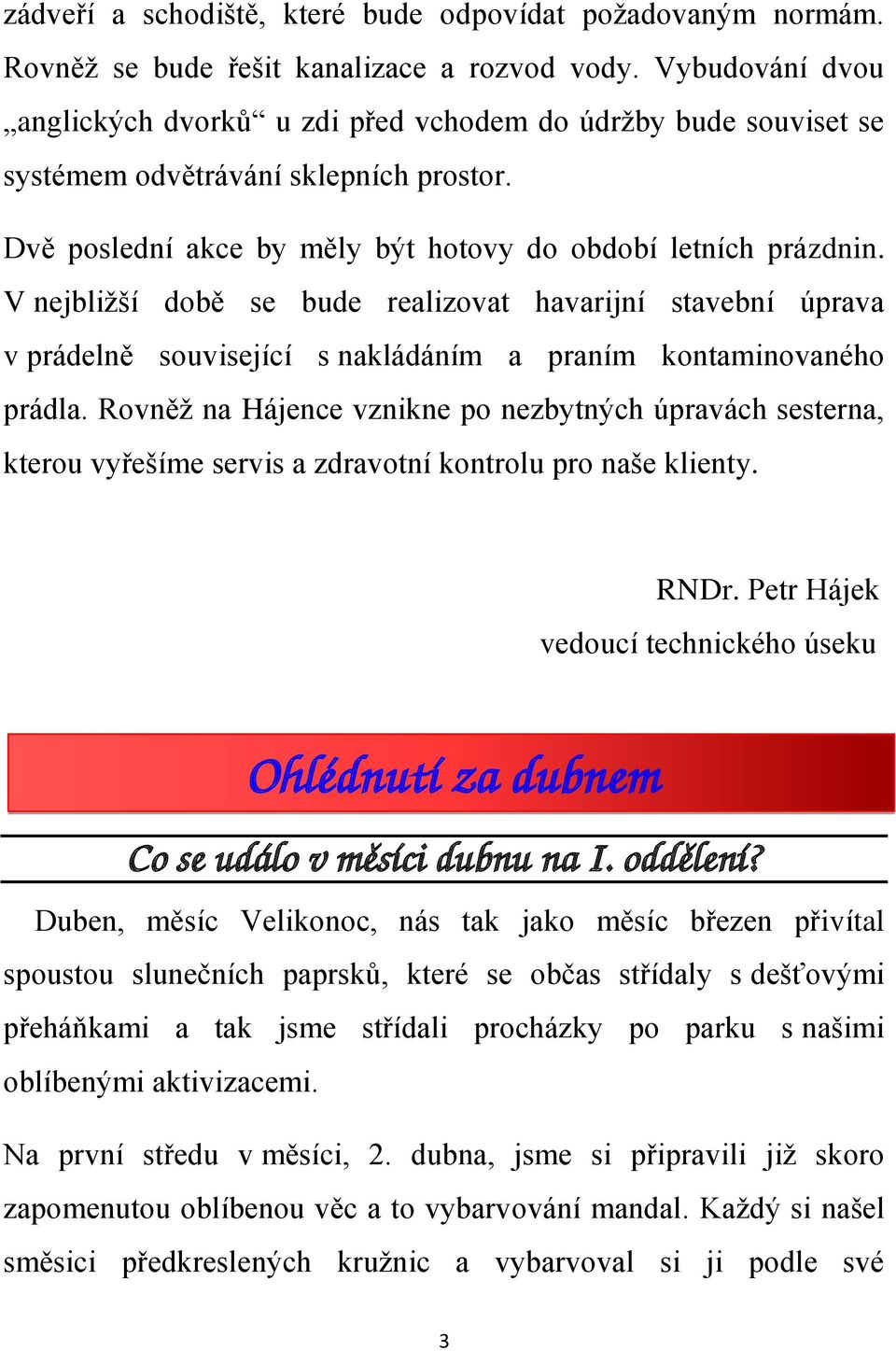 V nejbližší době se bude realizovat havarijní stavební úprava v prádelně související s nakládáním a praním kontaminovaného prádla.