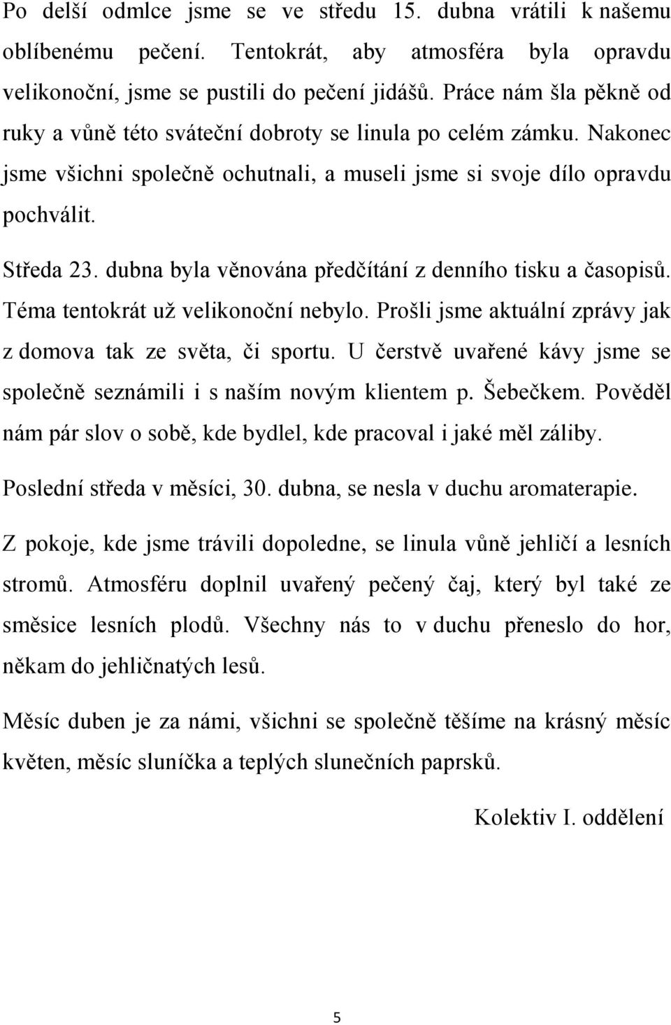 dubna byla věnována předčítání z denního tisku a časopisů. Téma tentokrát už velikonoční nebylo. Prošli jsme aktuální zprávy jak z domova tak ze světa, či sportu.