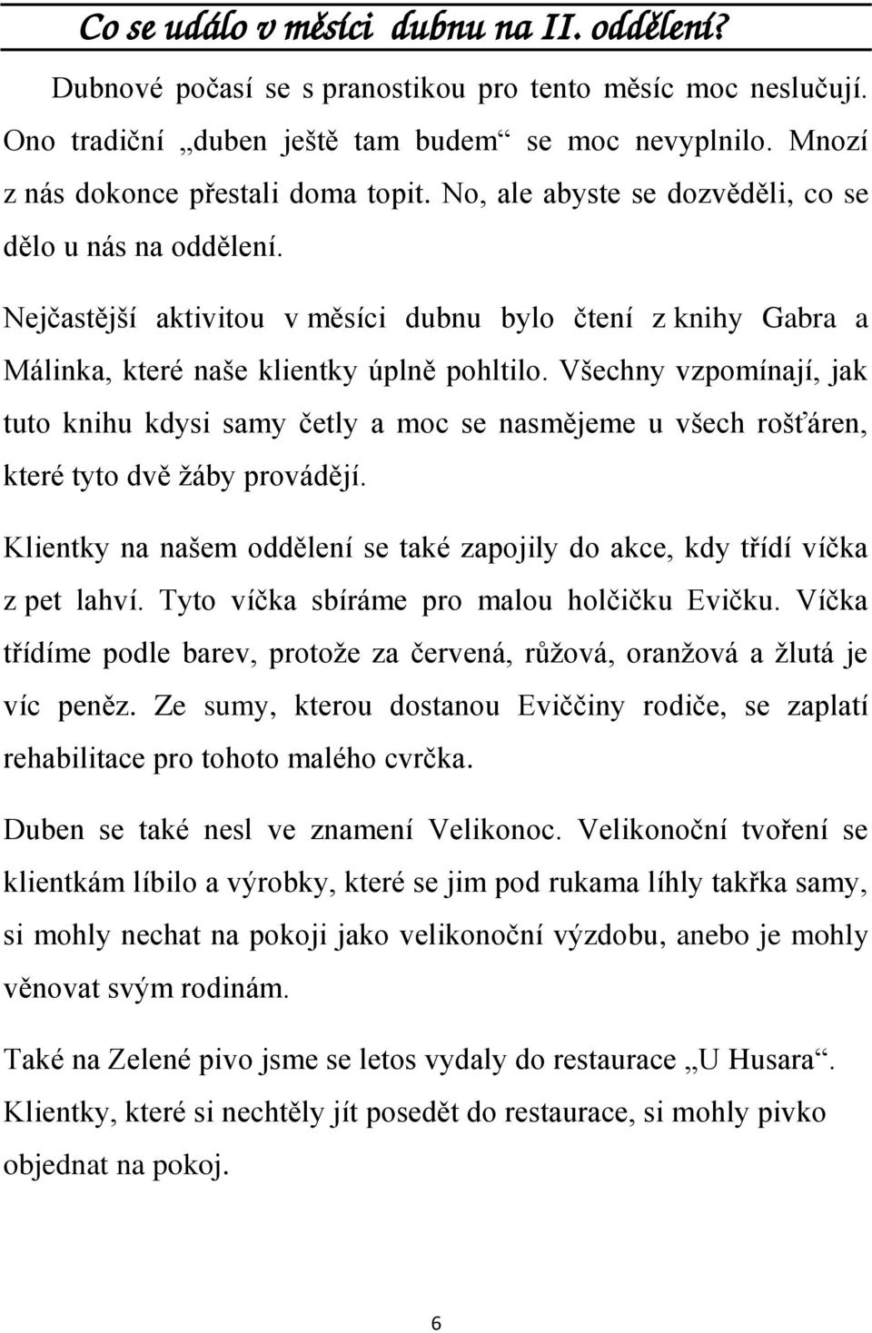 Nejčastější aktivitou v měsíci dubnu bylo čtení z knihy Gabra a Málinka, které naše klientky úplně pohltilo.