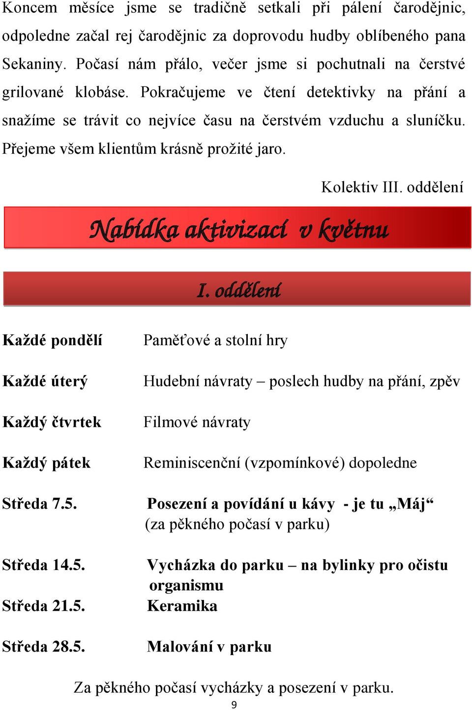 Přejeme všem klientům krásně prožité jaro. Kolektiv III. oddělení Nabídka aktivizací v květnu I. oddělení Každé pondělí Každé úterý Každý čtvrtek Každý pátek Středa 7.5. Středa 14.5. Středa 21.5. Středa 28.