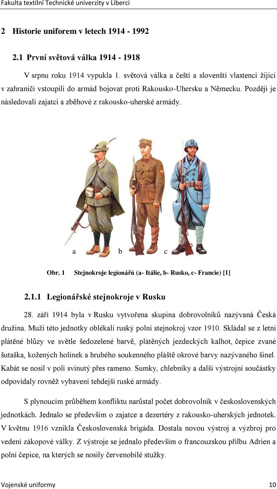 a b c Obr. 1 Stejnokroje legionářů (a- Itálie, b- Rusko, c- Francie) [1] 2.1.1 Legionářské stejnokroje v Rusku 28. září 1914 byla v Rusku vytvořena skupina dobrovolníků nazývaná Česká druţina.