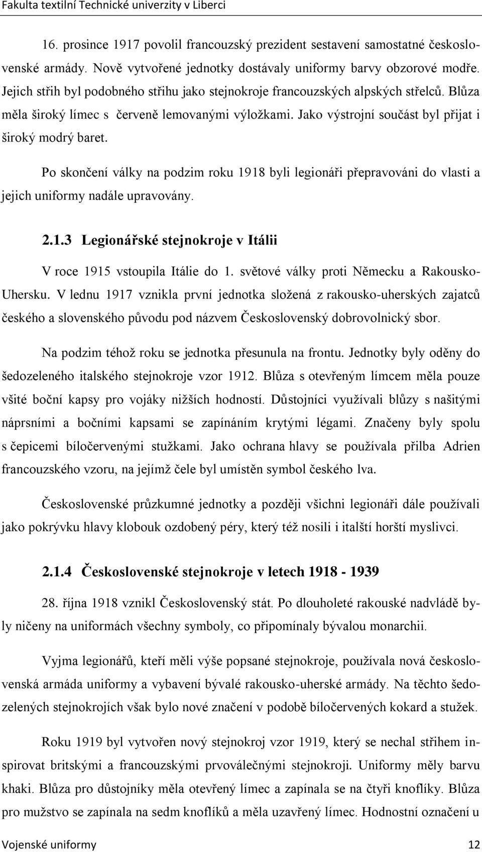 Po skončení války na podzim roku 1918 byli legionáři přepravováni do vlasti a jejich uniformy nadále upravovány. 2.1.3 Legionářské stejnokroje v Itálii V roce 1915 vstoupila Itálie do 1.