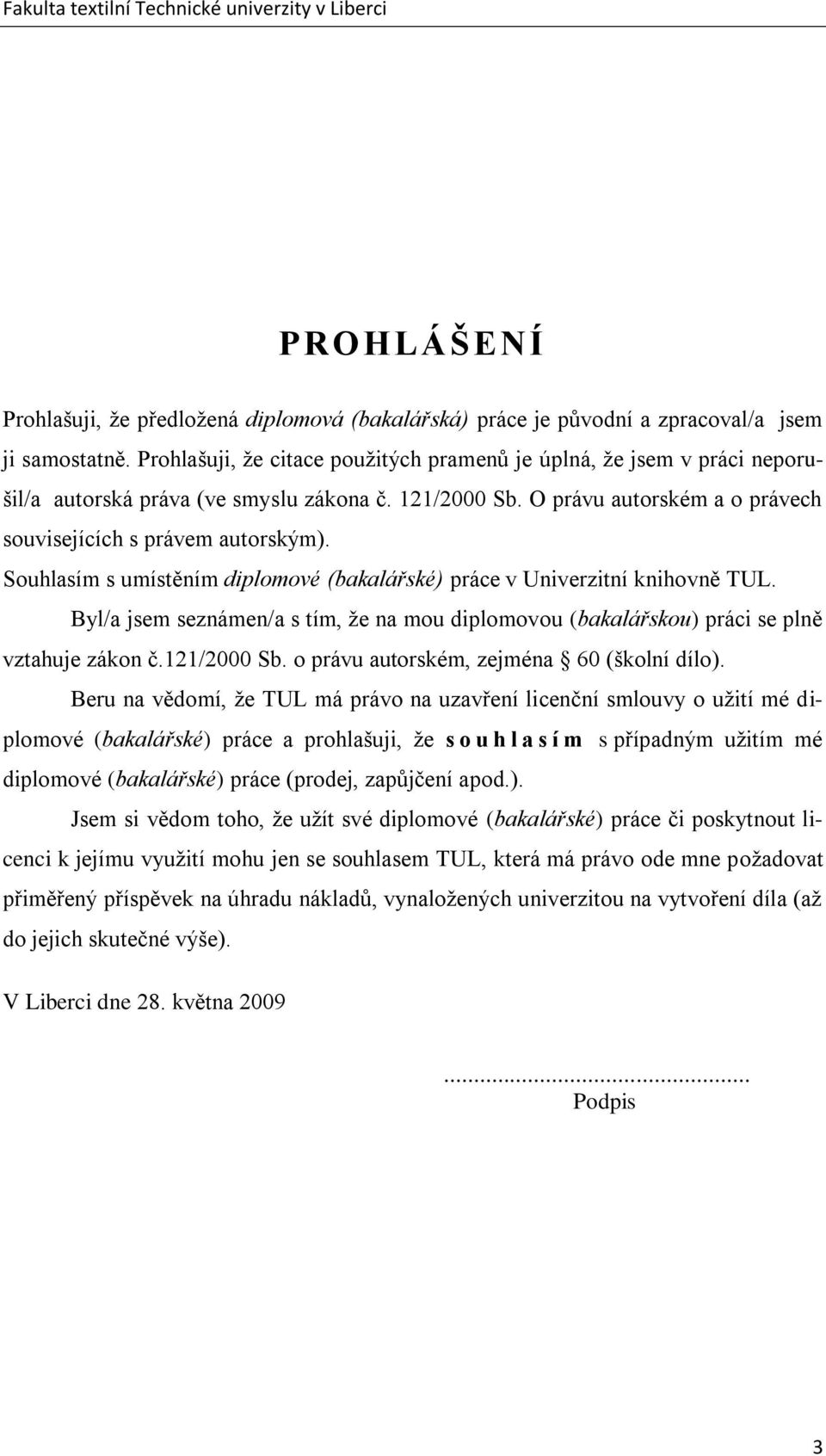 Souhlasím s umístěním diplomové (bakalářské) práce v Univerzitní knihovně TUL. Byl/a jsem seznámen/a s tím, ţe na mou diplomovou (bakalářskou) práci se plně vztahuje zákon č.121/2000 Sb.