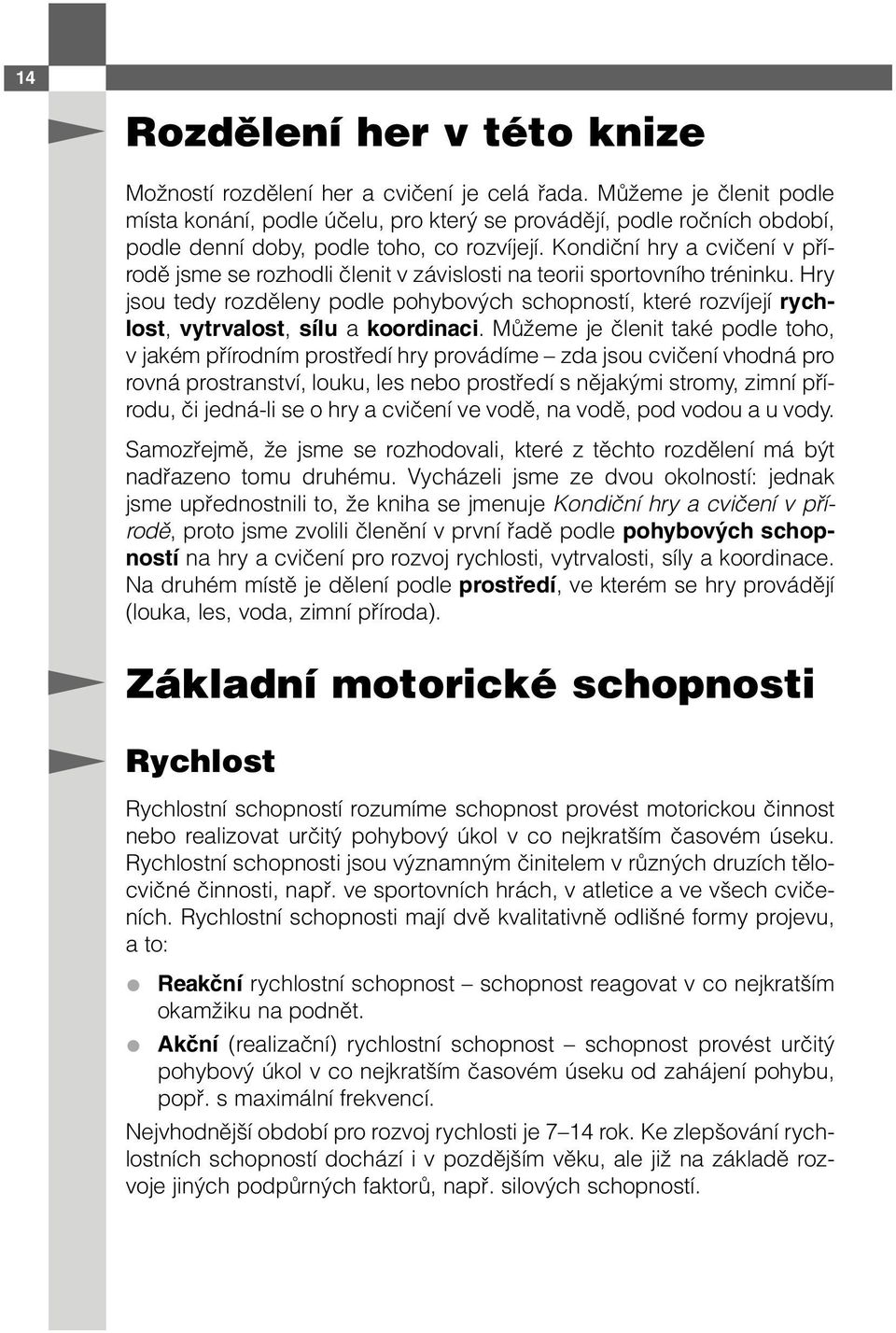 Kondiční hry a cvičení v přírodě jsme se rozhodli členit v závislosti na teorii sportovního tréninku.