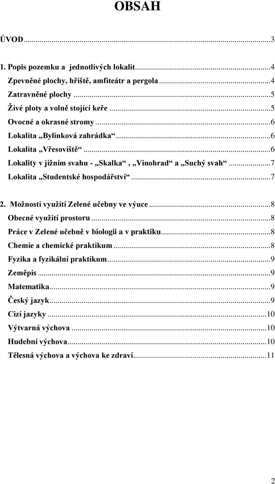 .. 7 Lokalita Studentské hospodářství... 7 2. Možnosti využití Zelené učebny ve výuce... 8 Obecné využití prostoru... 8 Práce v Zelené učebně v biologii a v praktiku.