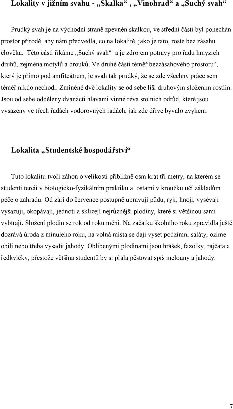 Ve druhé části téměř bezzásahového prostoru, který je přímo pod amfiteátrem, je svah tak prudký, že se zde všechny práce sem téměř nikdo nechodí.