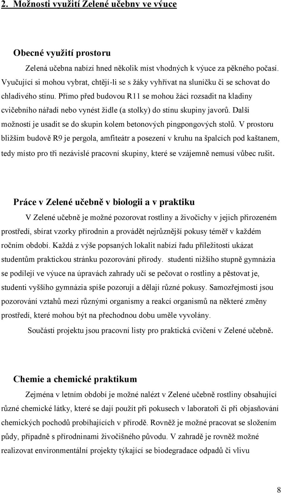 Přímo před budovou R11 se mohou žáci rozsadit na kladiny cvičebního nářadí nebo vynést židle (a stolky) do stínu skupiny javorů.